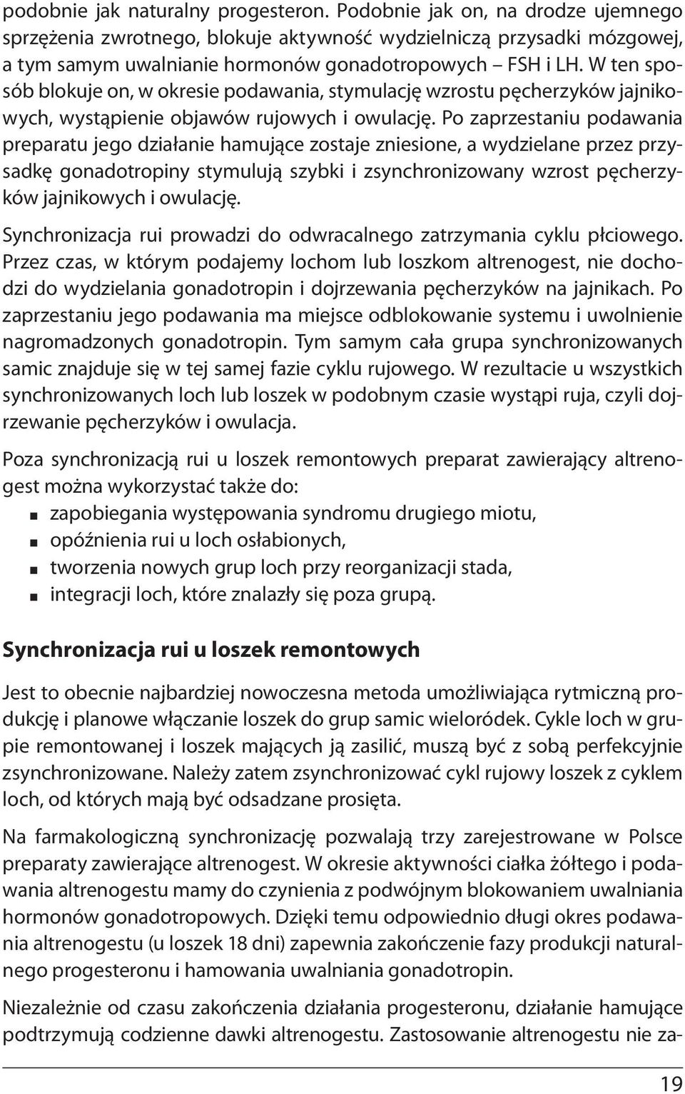 W ten sposób blokuje on, w okresie podawania, stymulację wzrostu pęcherzyków jajnikowych, wystąpienie objawów rujowych i owulację.