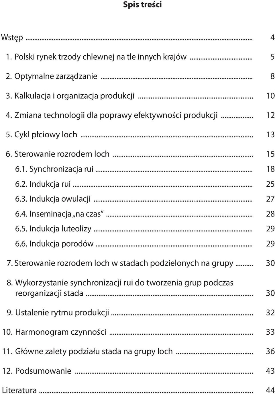 .. 27 6.4. Inseminacja na czas... 28 6.5. Indukcja luteolizy... 29 6.6. Indukcja porodów... 29 7. Sterowanie rozrodem loch w stadach podzielonych na grupy... 30 8.