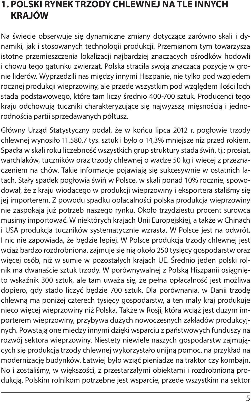 Wyprzedzili nas między innymi Hiszpanie, nie tylko pod względem rocznej produkcji wieprzowiny, ale przede wszystkim pod względem ilości loch stada podstawowego, które tam liczy średnio 400-700 sztuk.