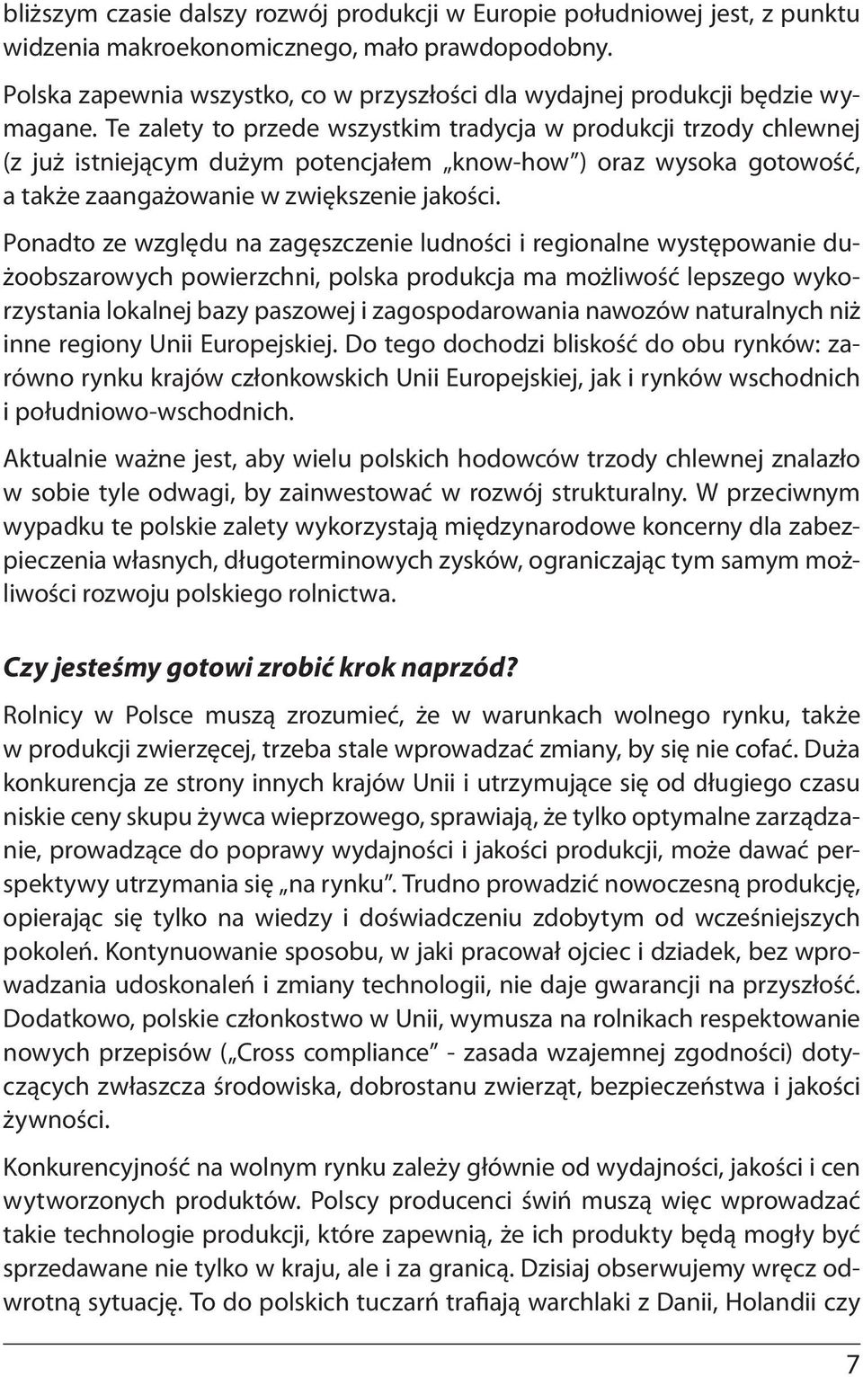 Te zalety to przede wszystkim tradycja w produkcji trzody chlewnej (z już istniejącym dużym potencjałem know-how ) oraz wysoka gotowość, a także zaangażowanie w zwiększenie jakości.