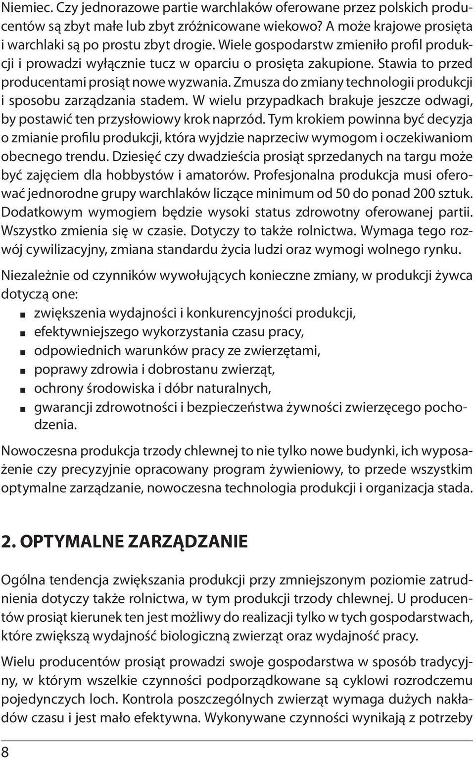 Zmusza do zmiany technologii produkcji i sposobu zarządzania stadem. W wielu przypadkach brakuje jeszcze odwagi, by postawić ten przysłowiowy krok naprzód.