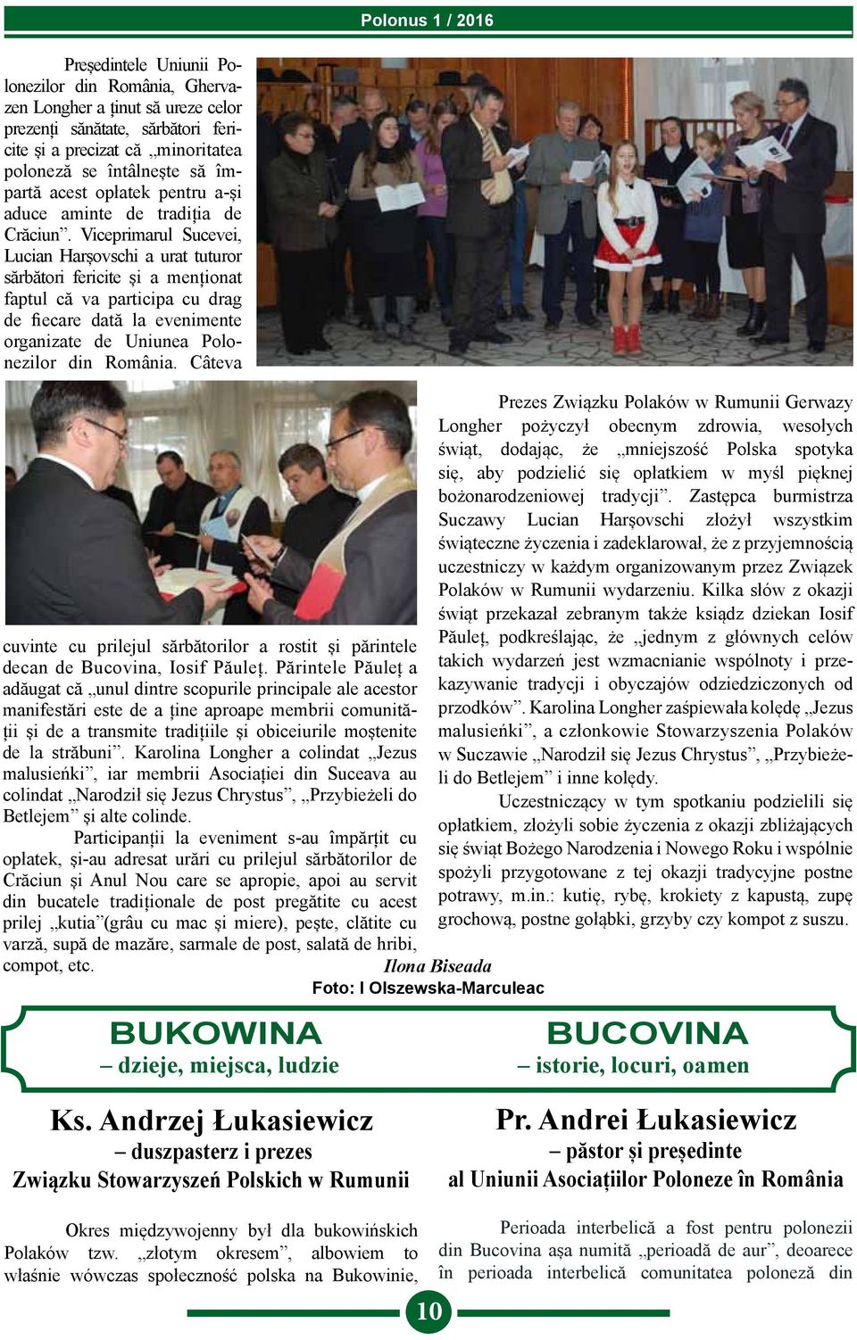 Viceprimarul Sucevei, Lucian Harșovschi a urat tuturor sărbători fericite și a menționat faptul că va participa cu drag de fiecare dată la evenimente organizate de Uniunea Polonezilor din România.