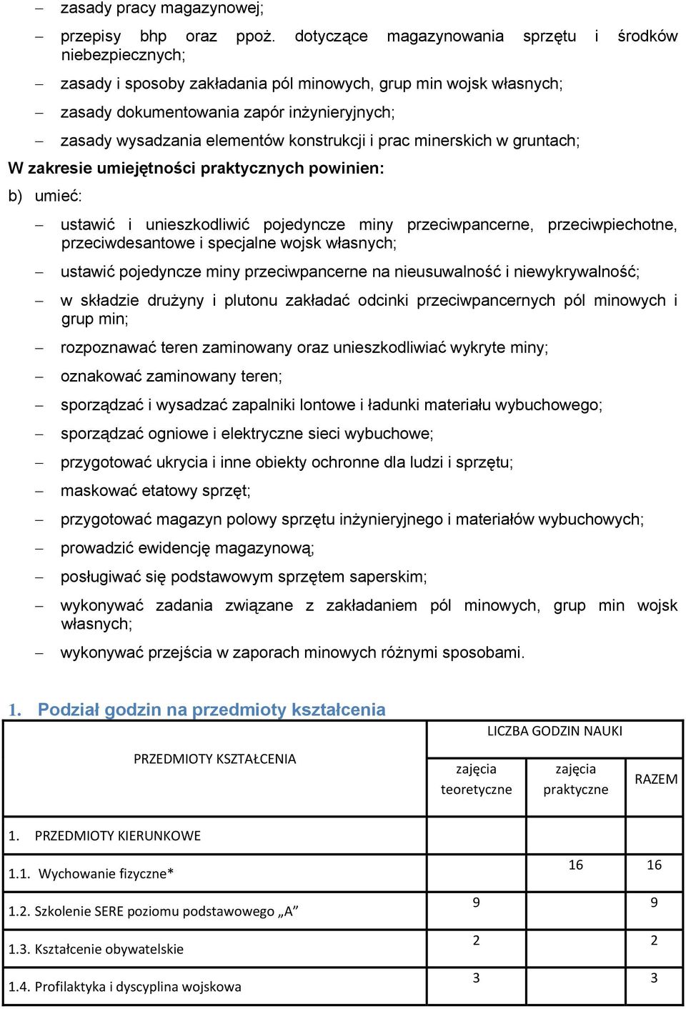 konstrukcji i prac minerskich w gruntach; W zakresie umiejętności praktycznych powinien: b) umieć: ustawić i unieszkodliwić pojedyncze miny przeciwpancerne, przeciwpiechotne, przeciwdesantowe i