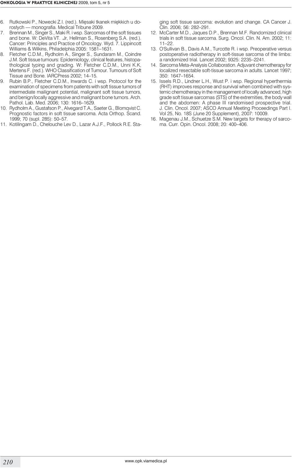 Lippincott Williams & Wilkins, Philadelphia 2005: 1581 1631. 8. Fletcher C.D.M., Rydholm A., Singer S., Sundaram M., Coindre J.M. Soft tissue tumours: Epidemiology, clinical features, histopathological typing and grading.