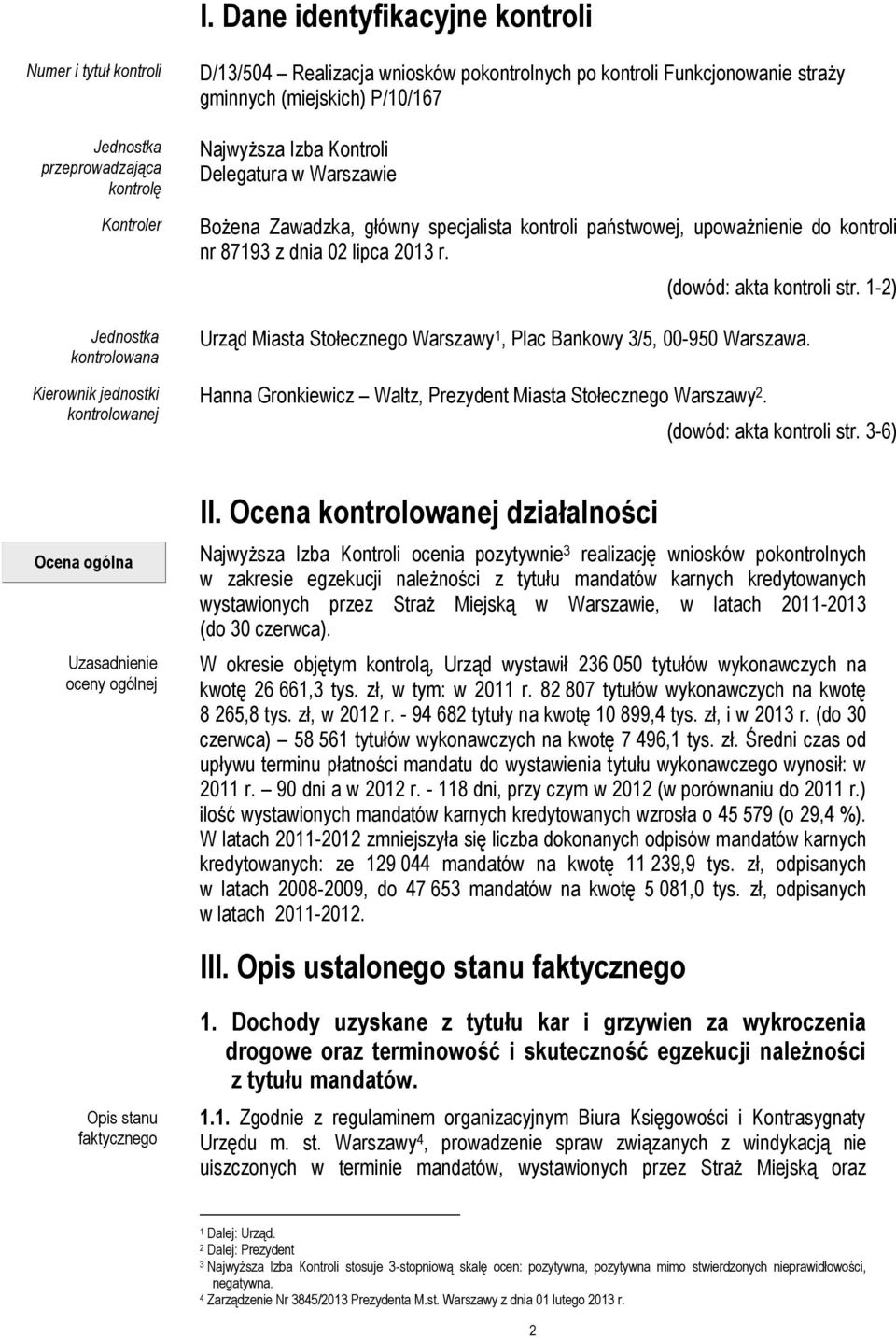 kontroli nr 87193 z dnia 02 lipca 2013 r. (dowód: akta kontroli str. 1-2) Urząd Miasta Stołecznego Warszawy 1, Plac Bankowy 3/5, 00-950 Warszawa.