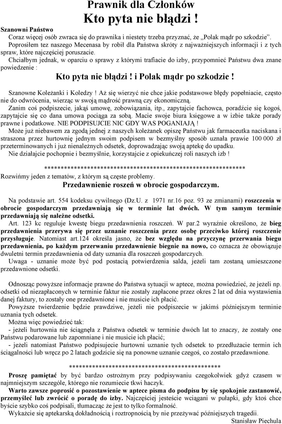 Chciałbym jednak, w oparciu o sprawy z którymi trafiacie do izby, przypomnieć Państwu dwa znane powiedzenie : Kto pyta nie błądzi! i Polak mądr po szkodzie! Szanowne Koleżanki i Koledzy!