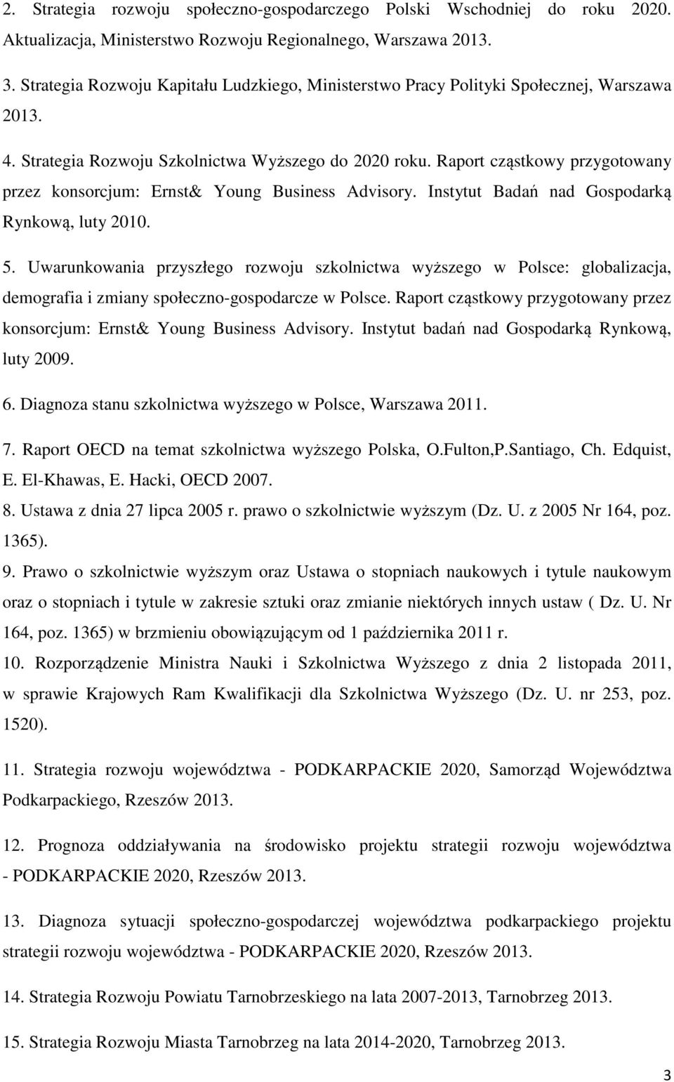 Raport cząstkowy przygotowany przez konsorcjum: Ernst& Young Business Advisory. Instytut Badań nad Gospodarką Rynkową, luty 2010. 5.