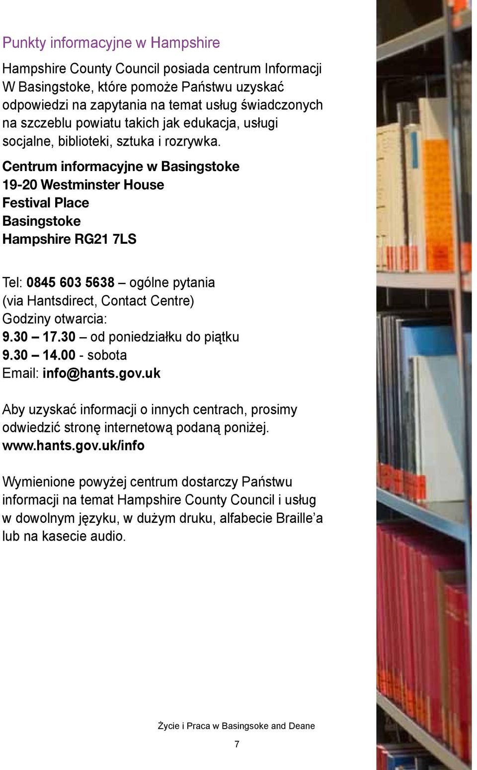 Centrum informacyjne w 19-20 Westminster House Festival Place Hampshire RG21 7LS Tel: 0845 603 5638 ogólne pytania (via Hantsdirect, Contact Centre) Godziny otwarcia: 9.30 17.