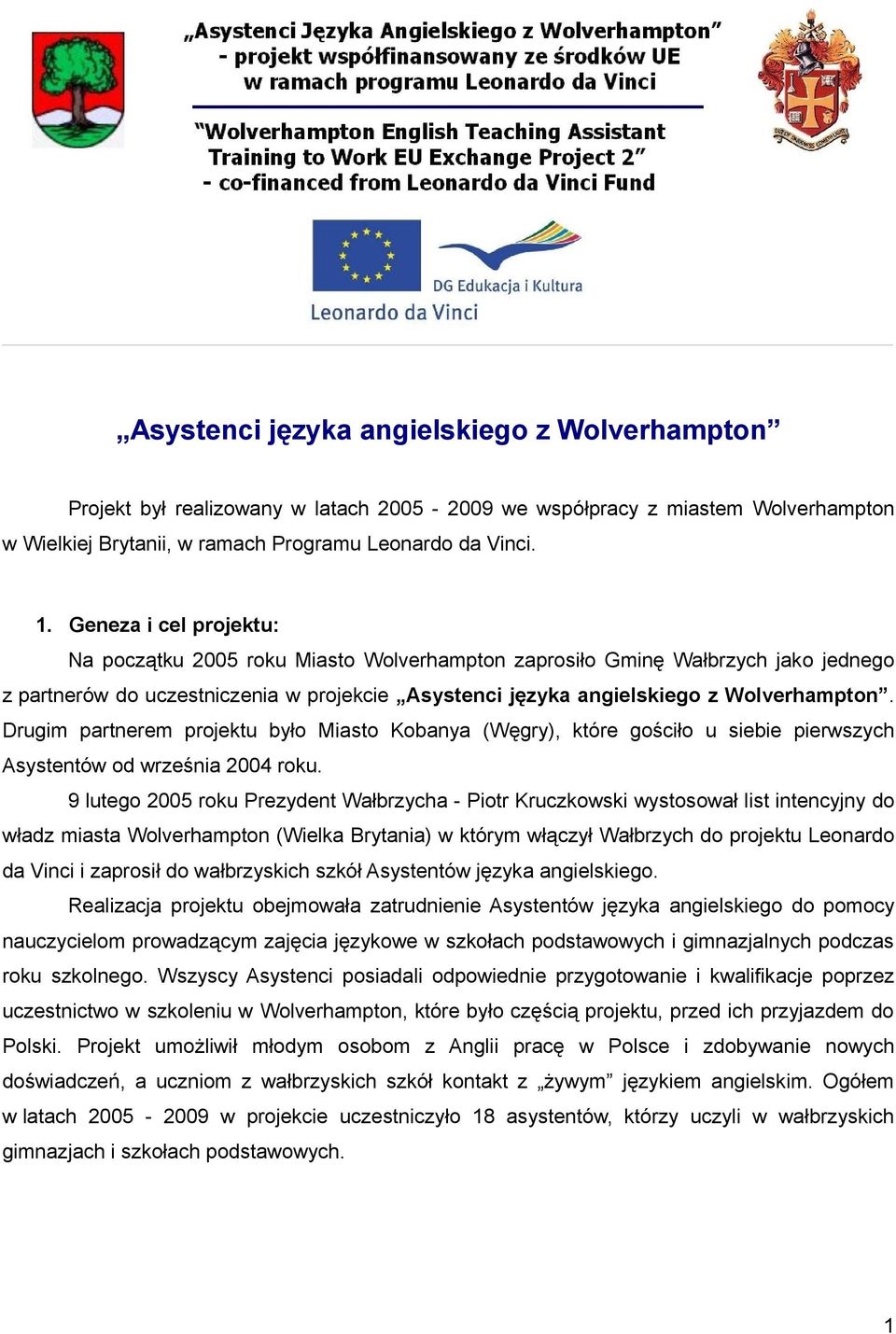 Drugim partnerem projektu było Miasto Kobanya (Węgry), które gościło u siebie pierwszych Asystentów od września 2004 roku.