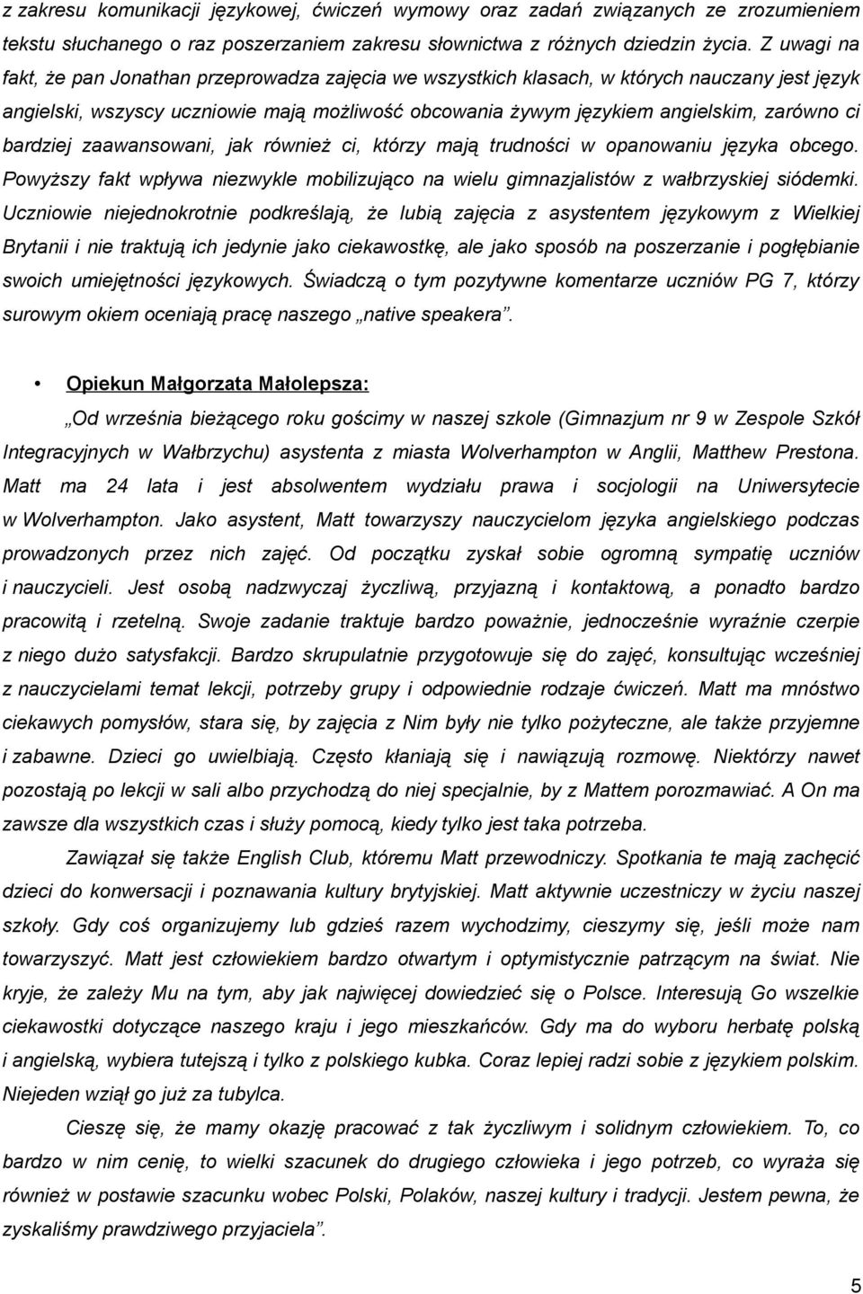 bardziej zaawansowani, jak również ci, którzy mają trudności w opanowaniu języka obcego. Powyższy fakt wpływa niezwykle mobilizująco na wielu gimnazjalistów z wałbrzyskiej siódemki.