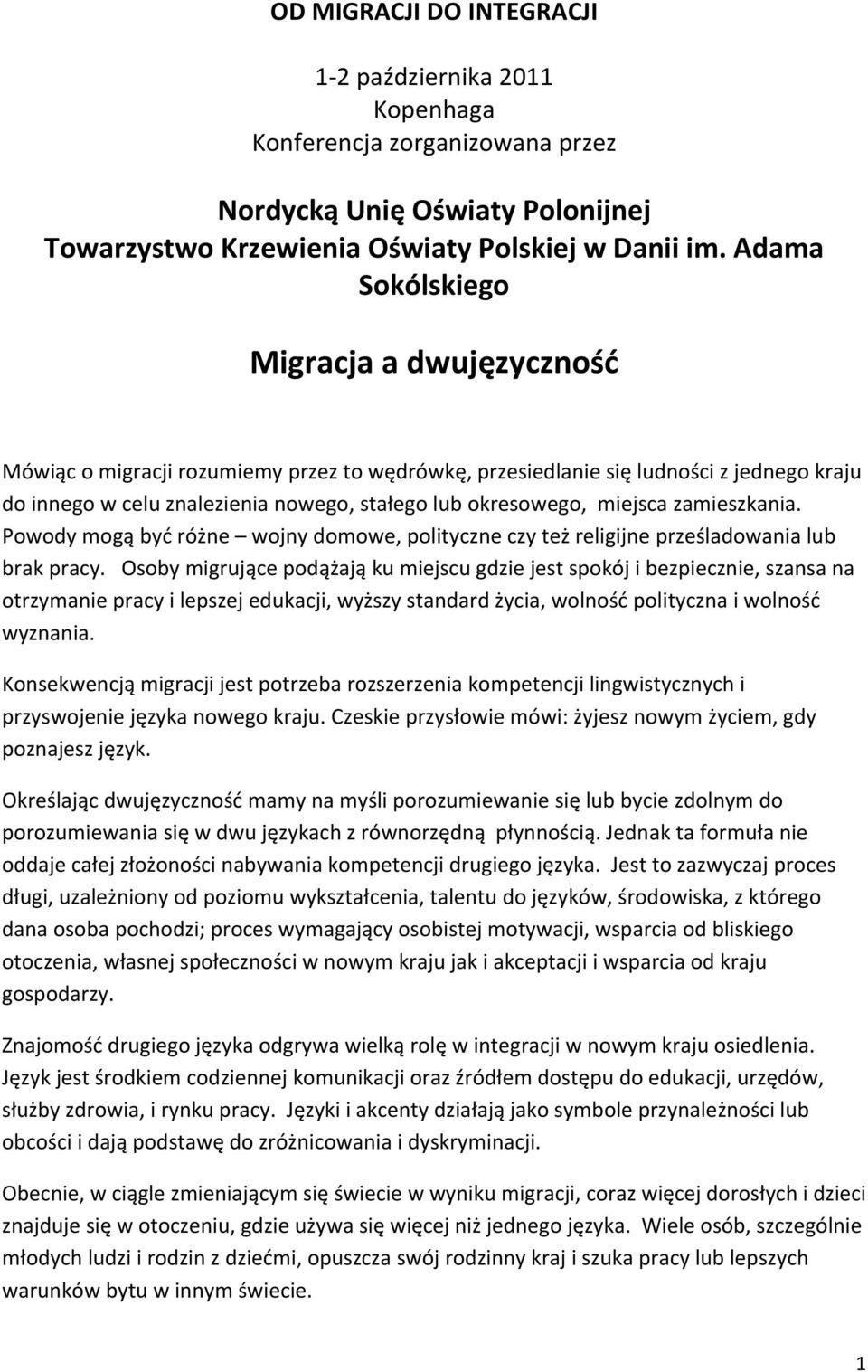 miejsca zamieszkania. Powody mogą być różne wojny domowe, polityczne czy też religijne prześladowania lub brak pracy.