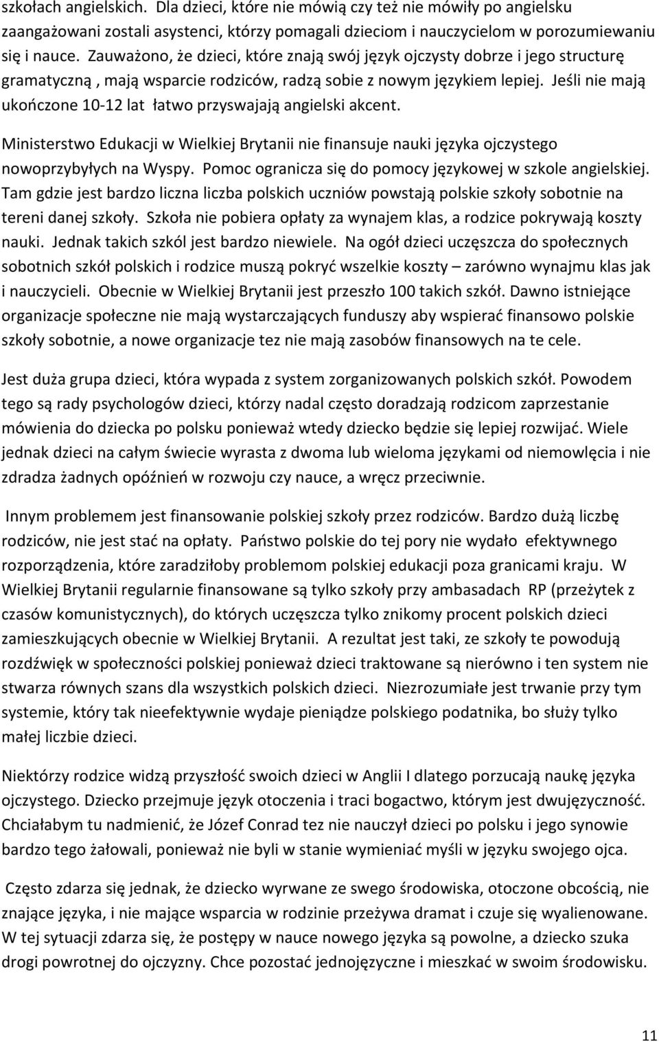 Jeśli nie mają ukończone 10 12 lat łatwo przyswajają angielski akcent. Ministerstwo Edukacji w Wielkiej Brytanii nie finansuje nauki języka ojczystego nowoprzybyłych na Wyspy.