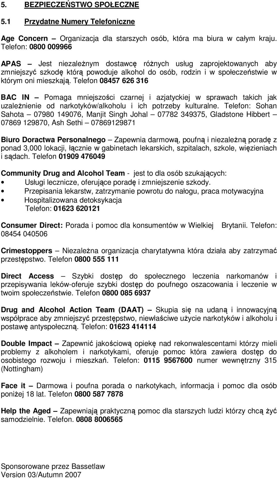 Telefon 08457 626 316 BAC IN Pomaga mniejszości czarnej i azjatyckiej w sprawach takich jak uzaleŝnienie od narkotyków/alkoholu i ich potrzeby kulturalne.