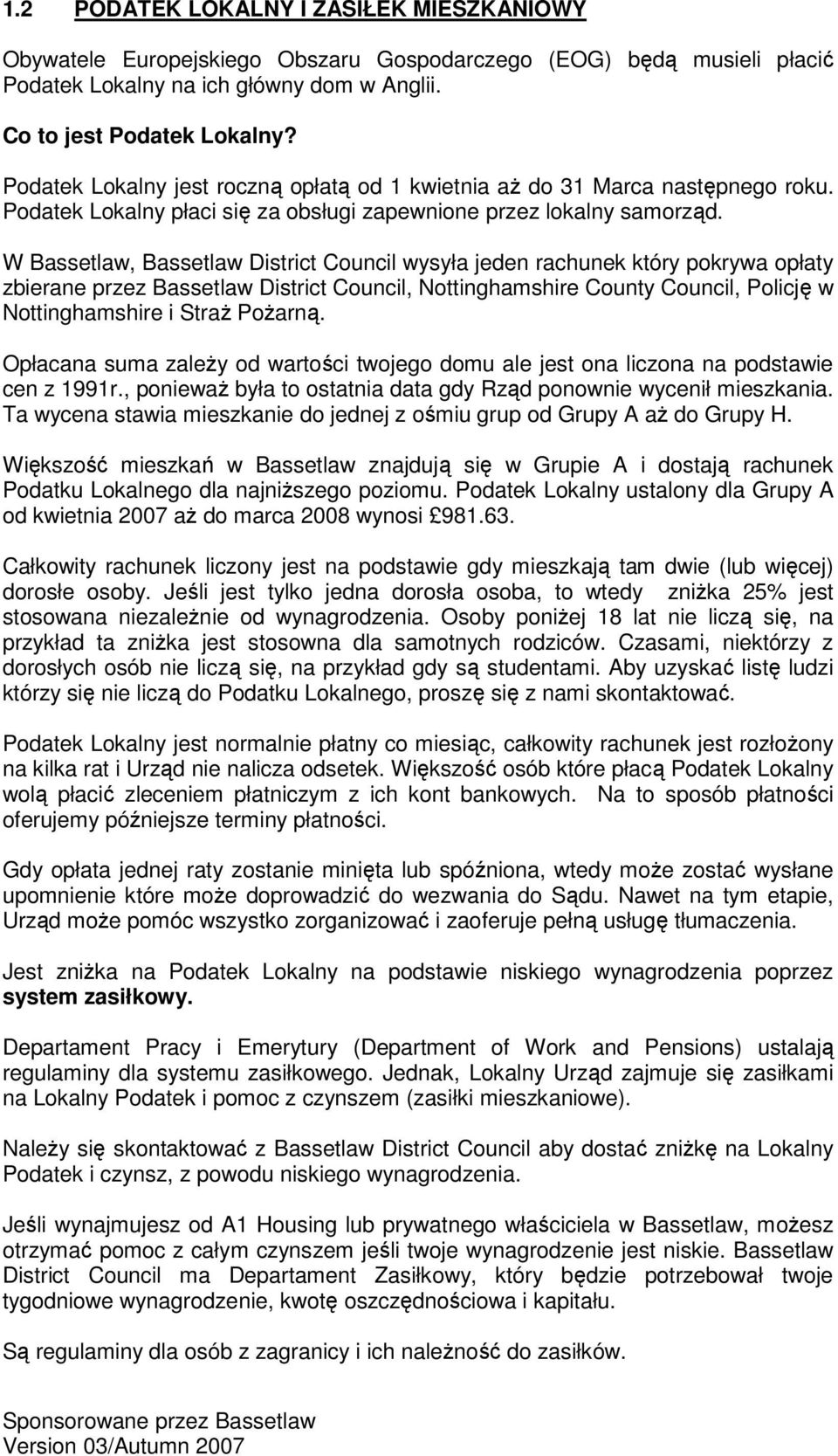 W Bassetlaw, Bassetlaw District Council wysyła jeden rachunek który pokrywa opłaty zbierane przez Bassetlaw District Council, Nottinghamshire County Council, Policję w Nottinghamshire i StraŜ PoŜarną.