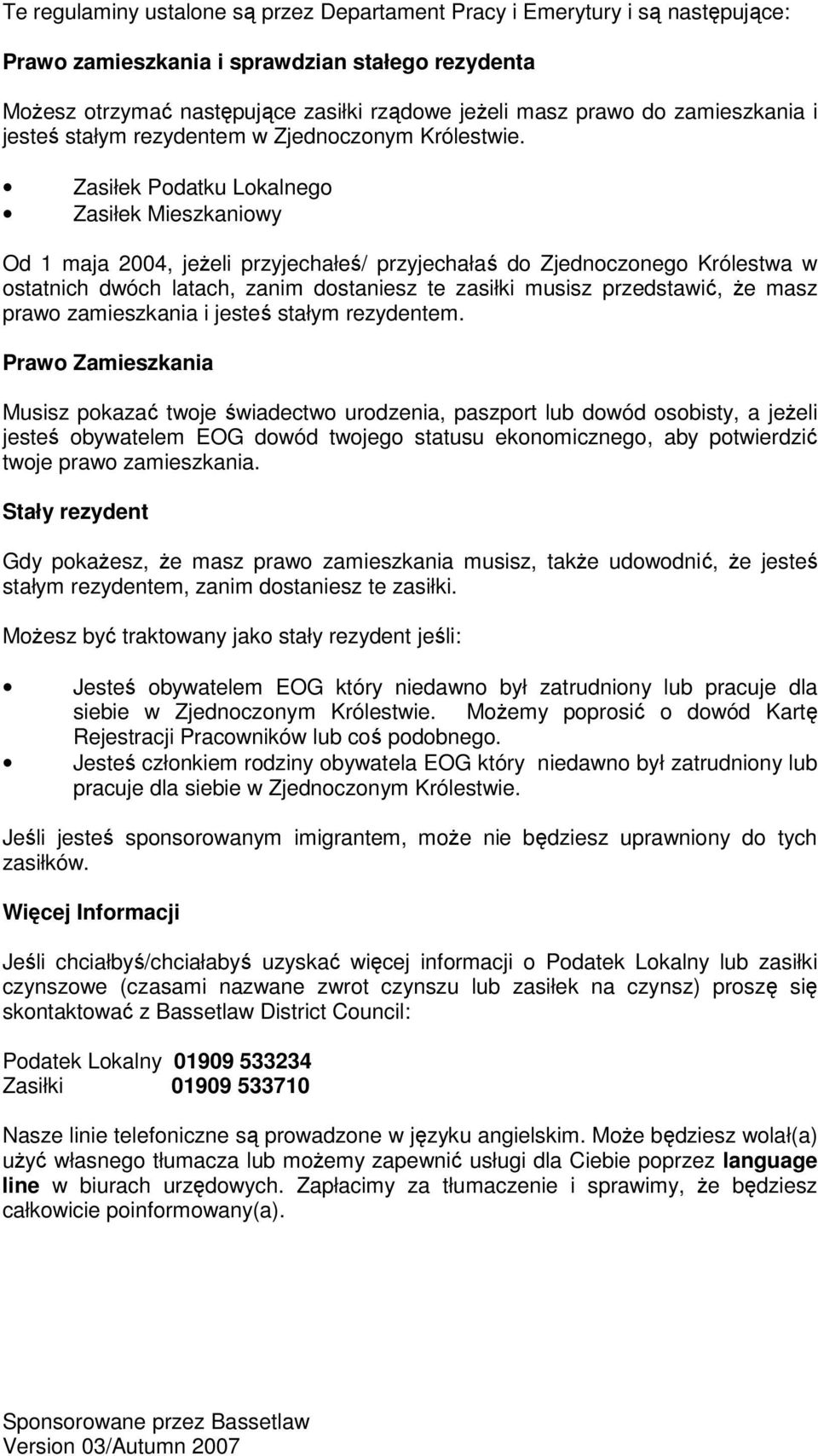 Zasiłek Podatku Lokalnego Zasiłek Mieszkaniowy Od 1 maja 2004, jeŝeli przyjechałeś/ przyjechałaś do Zjednoczonego Królestwa w ostatnich dwóch latach, zanim dostaniesz te zasiłki musisz przedstawić,