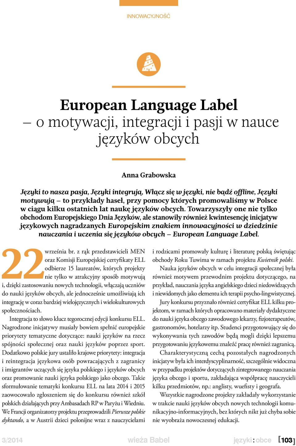 Towarzyszyły one nie tylko obchodom Europejskiego Dnia Języków, ale stanowiły również kwintesencję inicjatyw językowych nagradzanych Europejskim znakiem innowacyjności w dziedzinie nauczania i