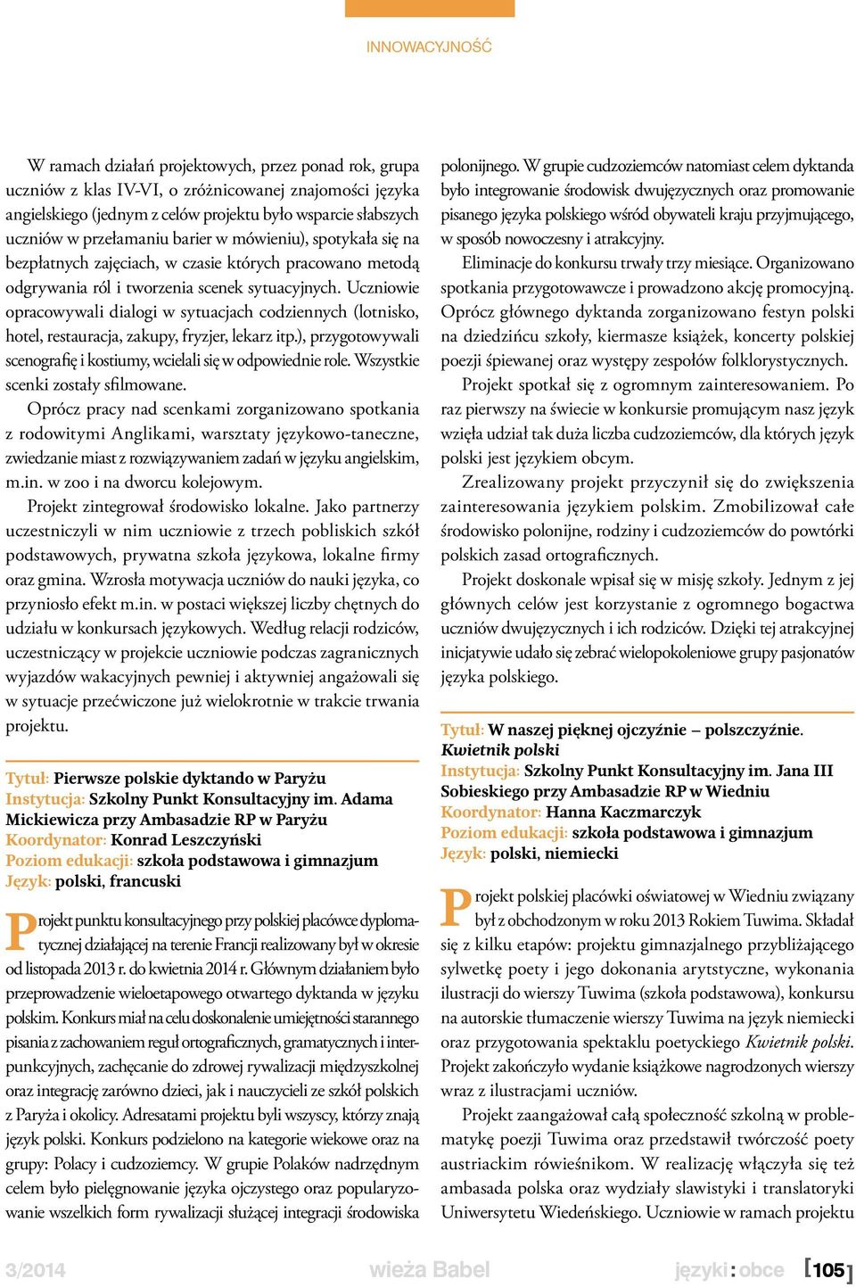 Uczniowie opracowywali dialogi w sytuacjach codziennych (lotnisko, hotel, restauracja, zakupy, fryzjer, lekarz itp.), przygotowywali scenografię i kostiumy, wcielali się w odpowiednie role.