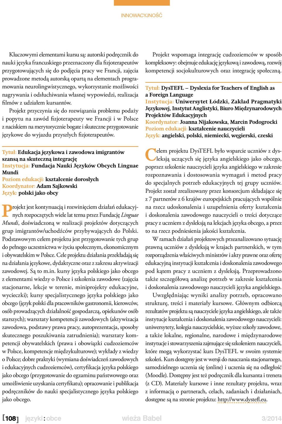 Projekt przyczynia się do rozwiązania problemu podaży i popytu na zawód fizjoterapeuty we Francji i w Polsce z naciskiem na merytorycznie bogate i skuteczne przygotowanie językowe do wyjazdu