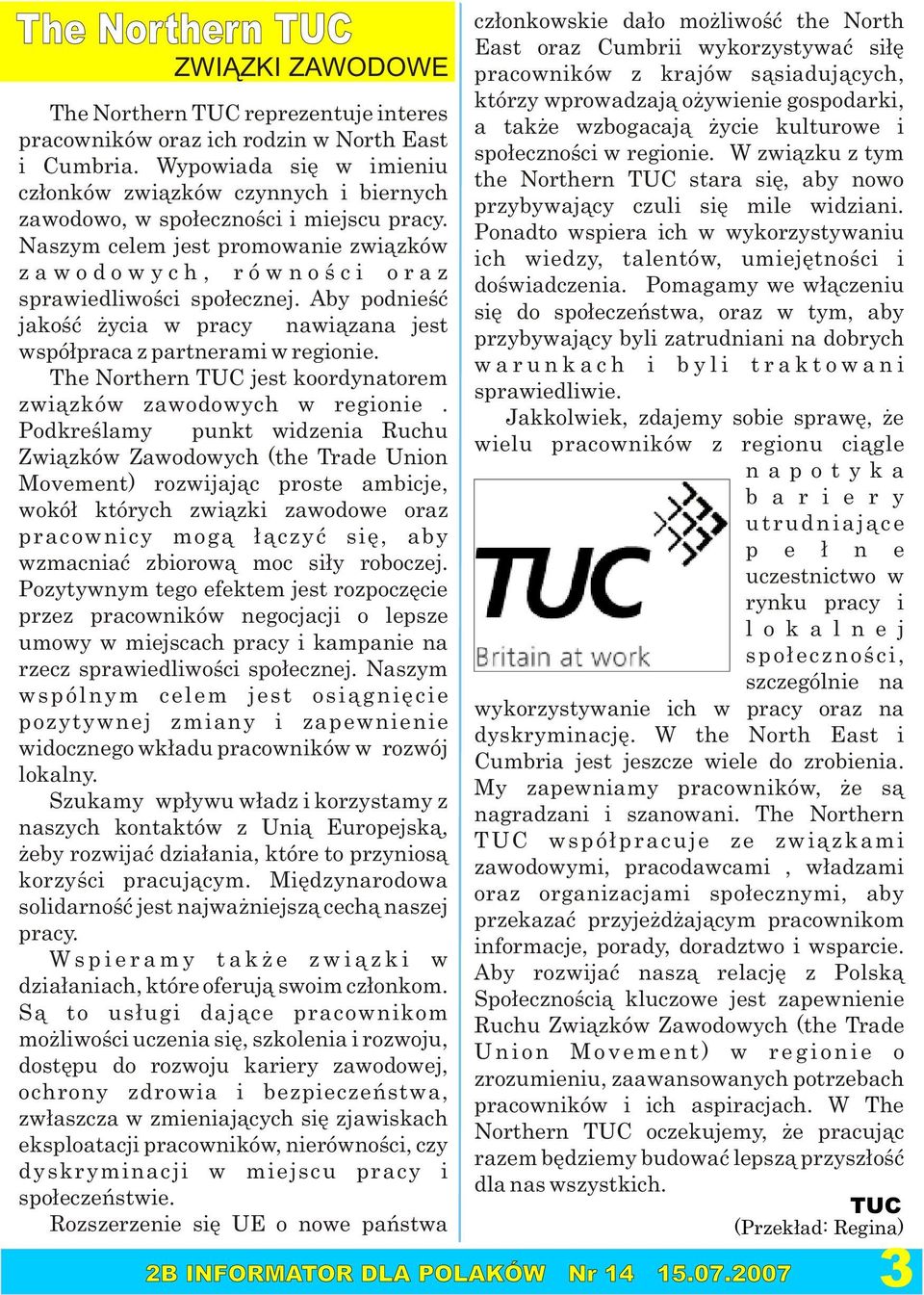 Aby podnieœæ jakoœæ ycia w pracy nawi¹zana jest wspó³praca z partnerami w regionie. The Northern TUC jest koordynatorem zwi¹zków zawodowych w regionie.