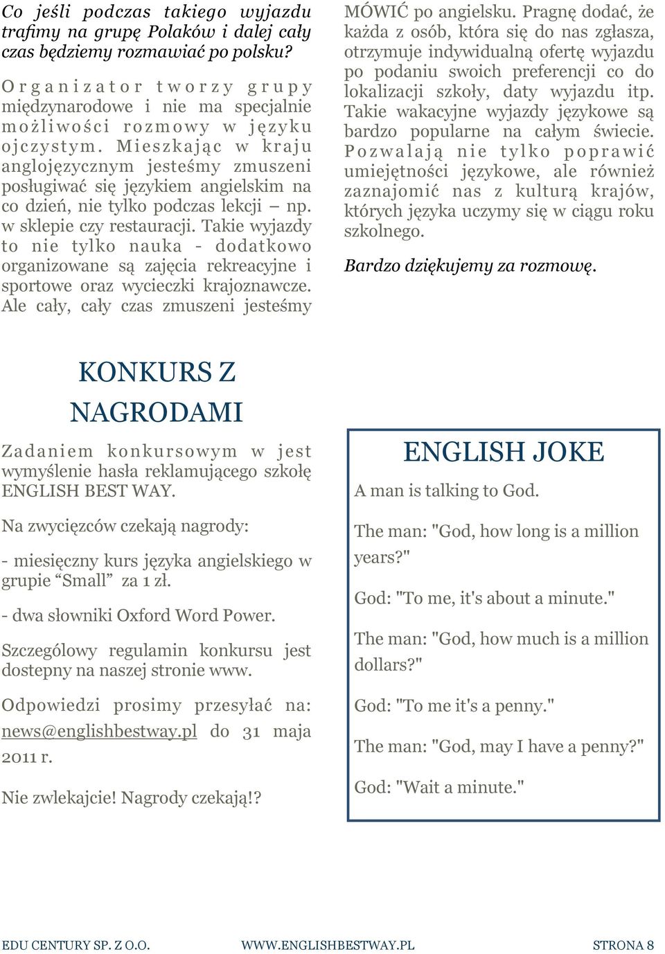 M i e s z k a j ą c w k r a j u anglojęzycznym jesteśmy zmuszeni posługiwać się językiem angielskim na co dzień, nie tylko podczas lekcji np. w sklepie czy restauracji.