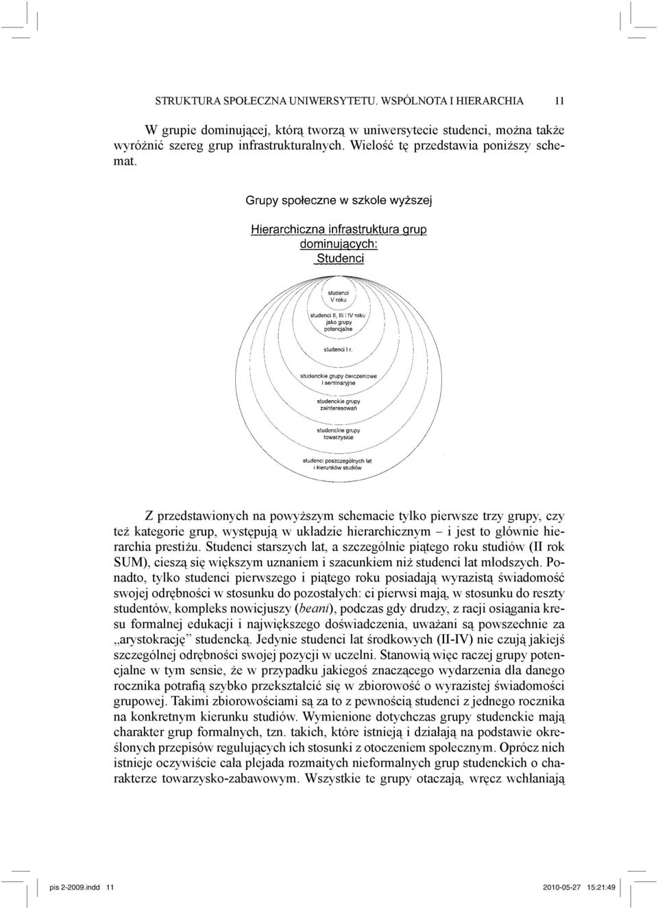 Z przedstawionych na powyższym schemacie tylko pierwsze trzy grupy, czy też kategorie grup, występują w układzie hierarchicznym i jest to głównie hierarchia prestiżu.