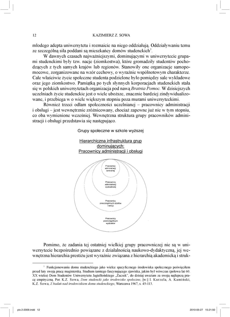 Stanowiły one organizacje samopomocowe, zorganizowane na wzór cechowy, o wyraźnie wspólnotowym charakterze.