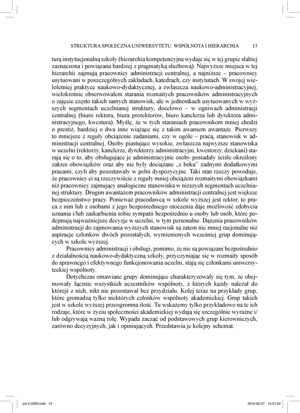 Najwyższe miejsca w tej hierarchii zajmują pracownicy administracji centralnej, a najniższe pracownicy usytuowani w poszczególnych zakładach, katedrach, czy instytutach.