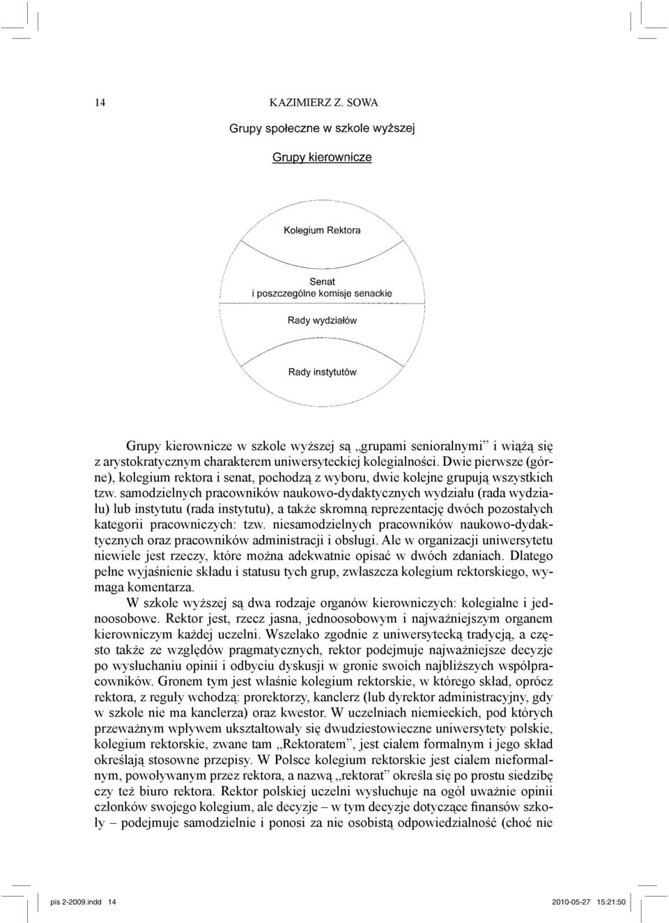 samodzielnych pracowników naukowo-dydaktycznych wydziału (rada wydziału) lub instytutu (rada instytutu), a także skromną reprezentację dwóch pozostałych kategorii pracowniczych: tzw.