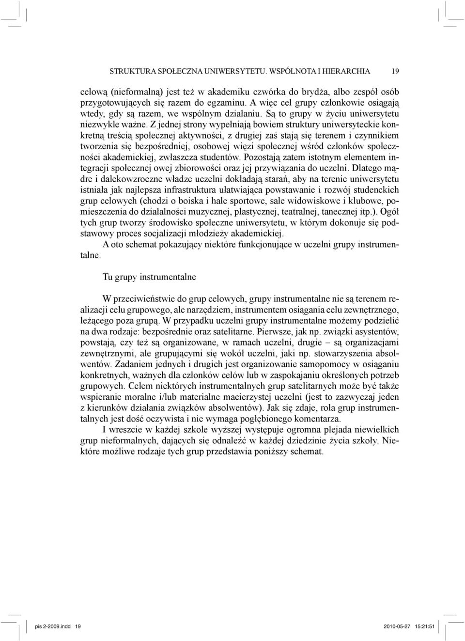 Z jednej strony wypełniają bowiem struktury uniwersyteckie konkretną treścią społecznej aktywności, z drugiej zaś stają się terenem i czynnikiem tworzenia się bezpośredniej, osobowej więzi społecznej