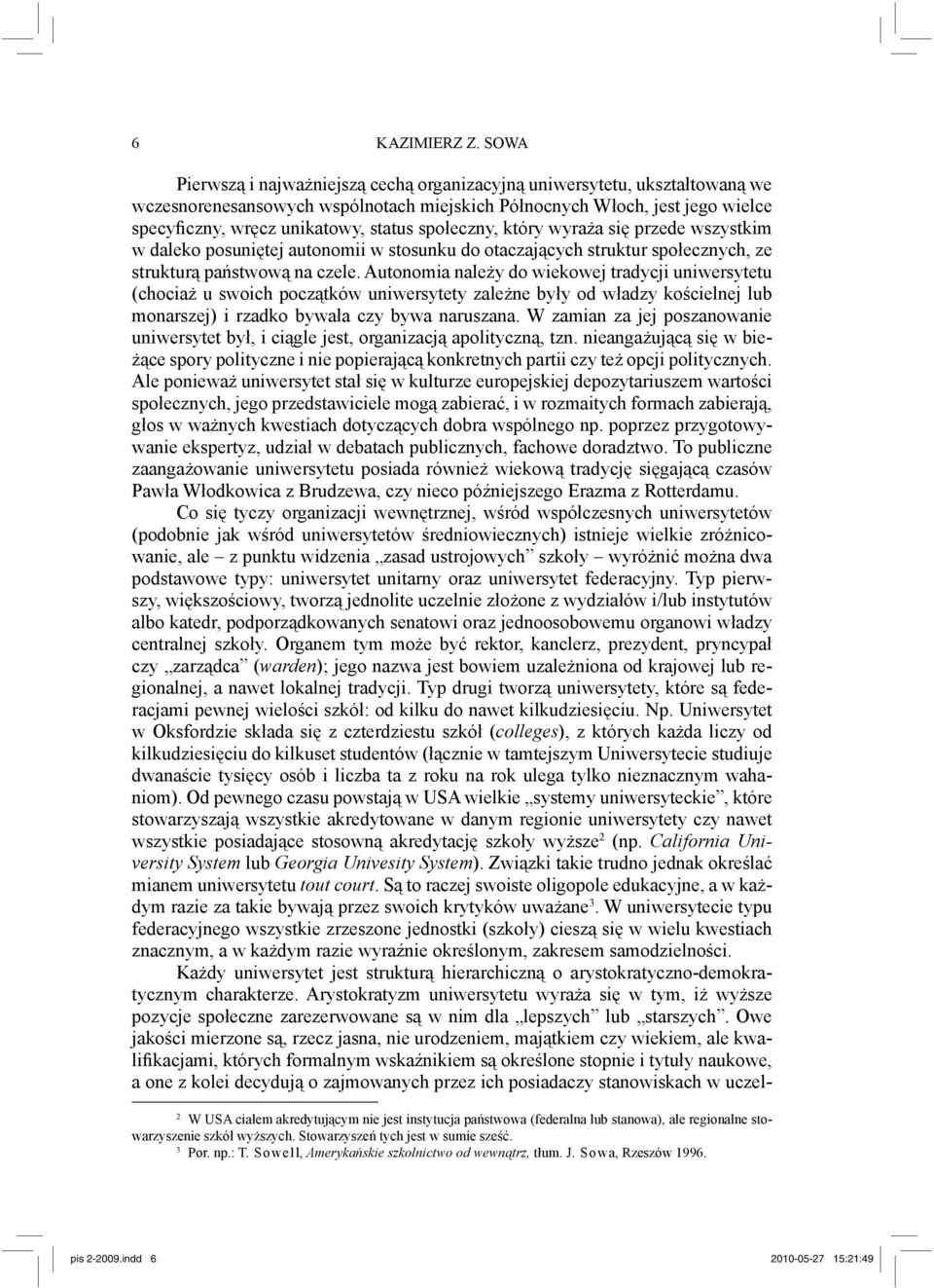 społeczny, który wyraża się przede wszystkim w daleko posuniętej autonomii w stosunku do otaczających struktur społecznych, ze strukturą państwową na czele.