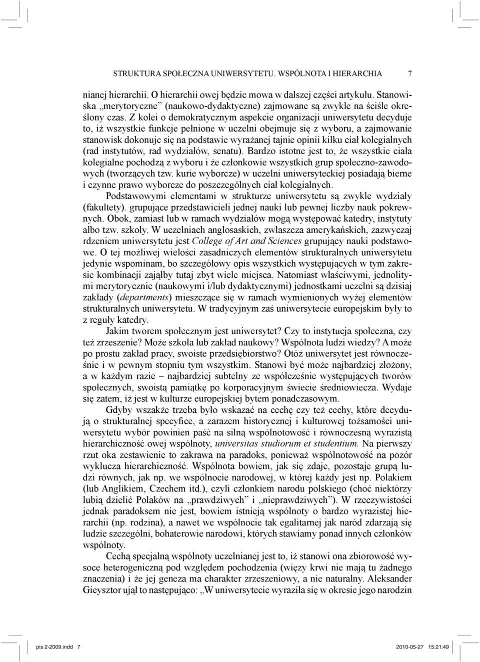 Z kolei o demokratycznym aspekcie organizacji uniwersytetu decyduje to, iż wszystkie funkcje pełnione w uczelni obejmuje się z wyboru, a zajmowanie stanowisk dokonuje się na podstawie wyrażanej