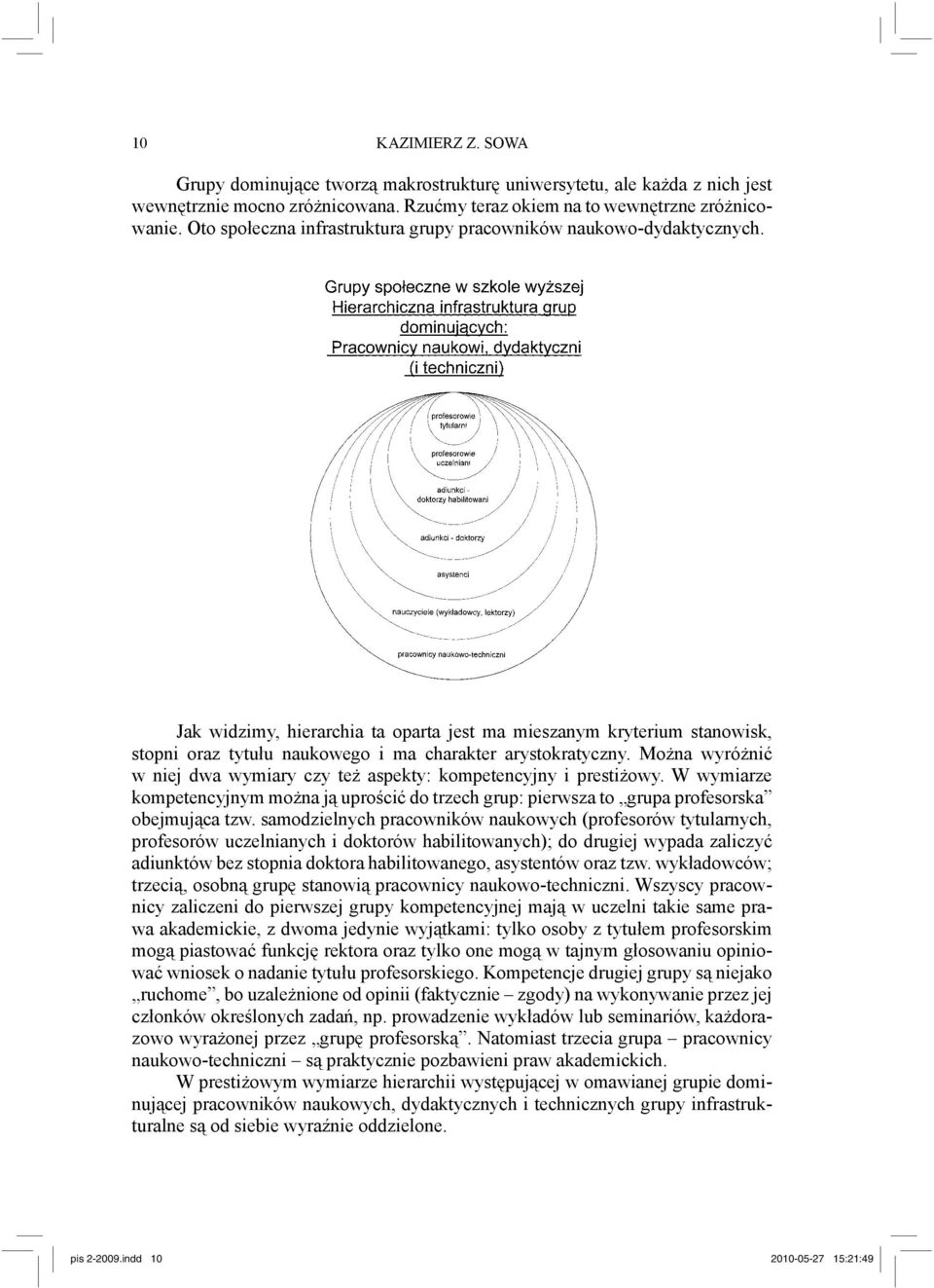 Jak widzimy, hierarchia ta oparta jest ma mieszanym kryterium stanowisk, stopni oraz tytułu naukowego i ma charakter arystokratyczny.