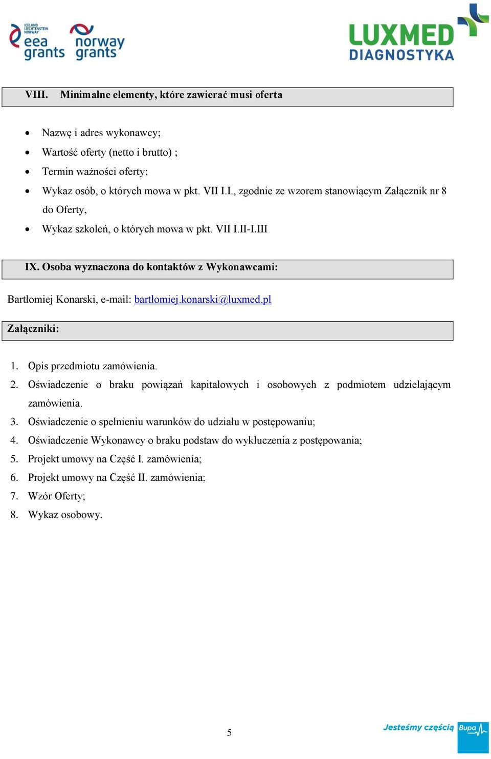 Oświadczenie o braku powiązań kapitałowych i osobowych z podmiotem udzielającym zamówienia. 3. Oświadczenie o spełnieniu warunków do udziału w postępowaniu; 4.