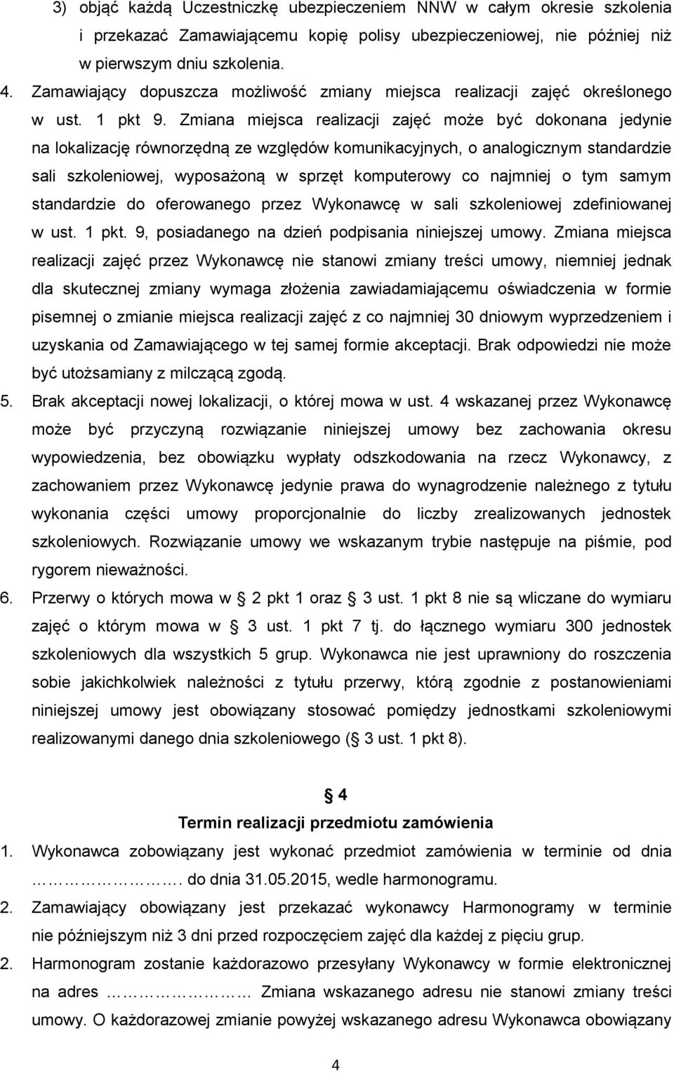 Zmiana miejsca realizacji zajęć może być dokonana jedynie na lokalizację równorzędną ze względów komunikacyjnych, o analogicznym standardzie sali szkoleniowej, wyposażoną w sprzęt komputerowy co