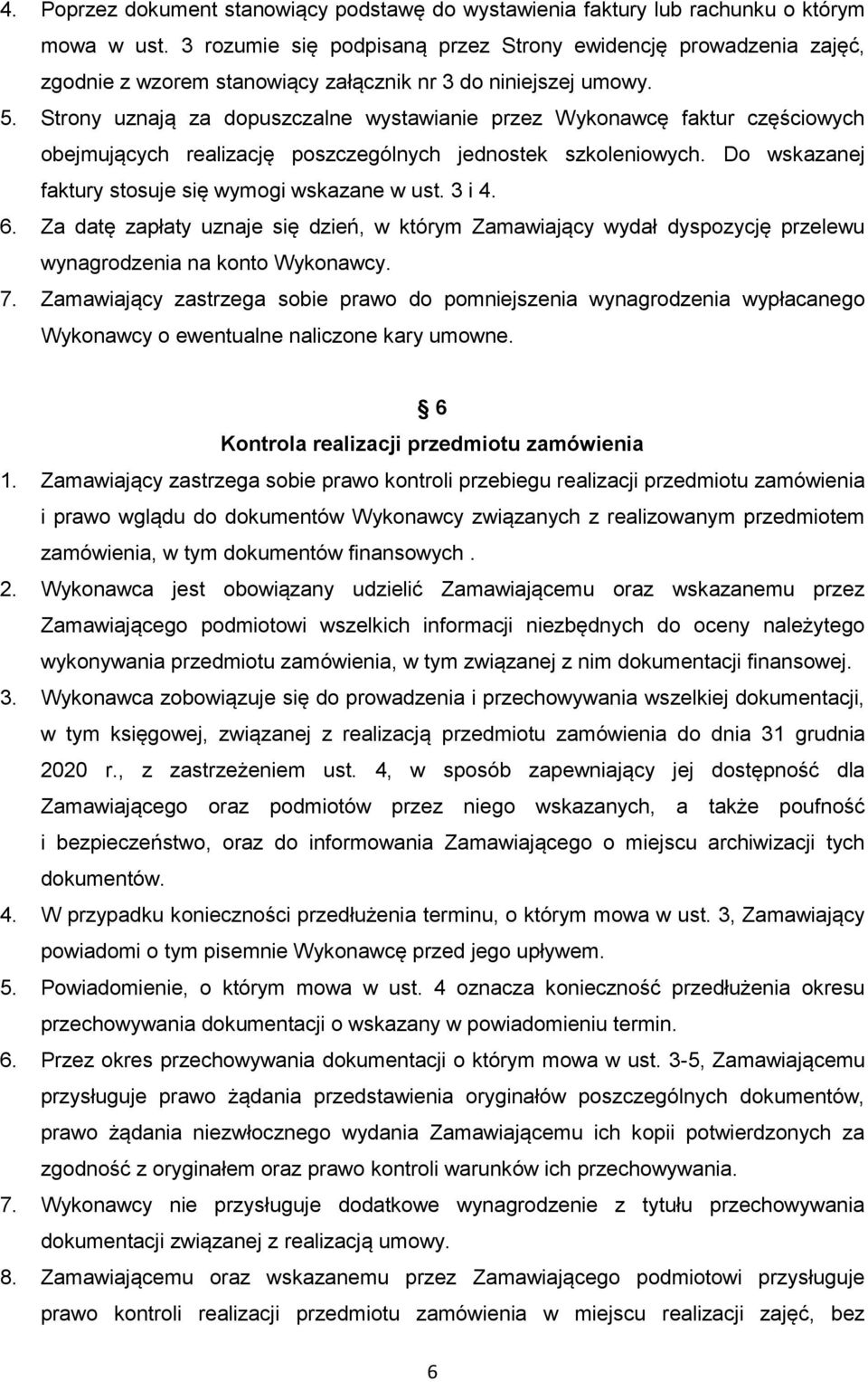 Strony uznają za dopuszczalne wystawianie przez Wykonawcę faktur częściowych obejmujących realizację poszczególnych jednostek szkoleniowych. Do wskazanej faktury stosuje się wymogi wskazane w ust.