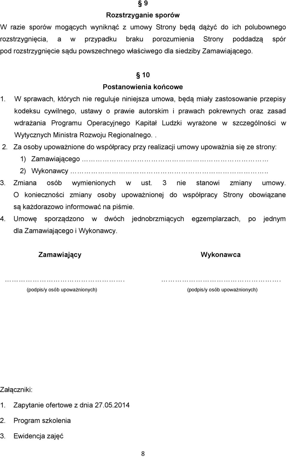 W sprawach, których nie reguluje niniejsza umowa, będą miały zastosowanie przepisy kodeksu cywilnego, ustawy o prawie autorskim i prawach pokrewnych oraz zasad wdrażania Programu Operacyjnego Kapitał