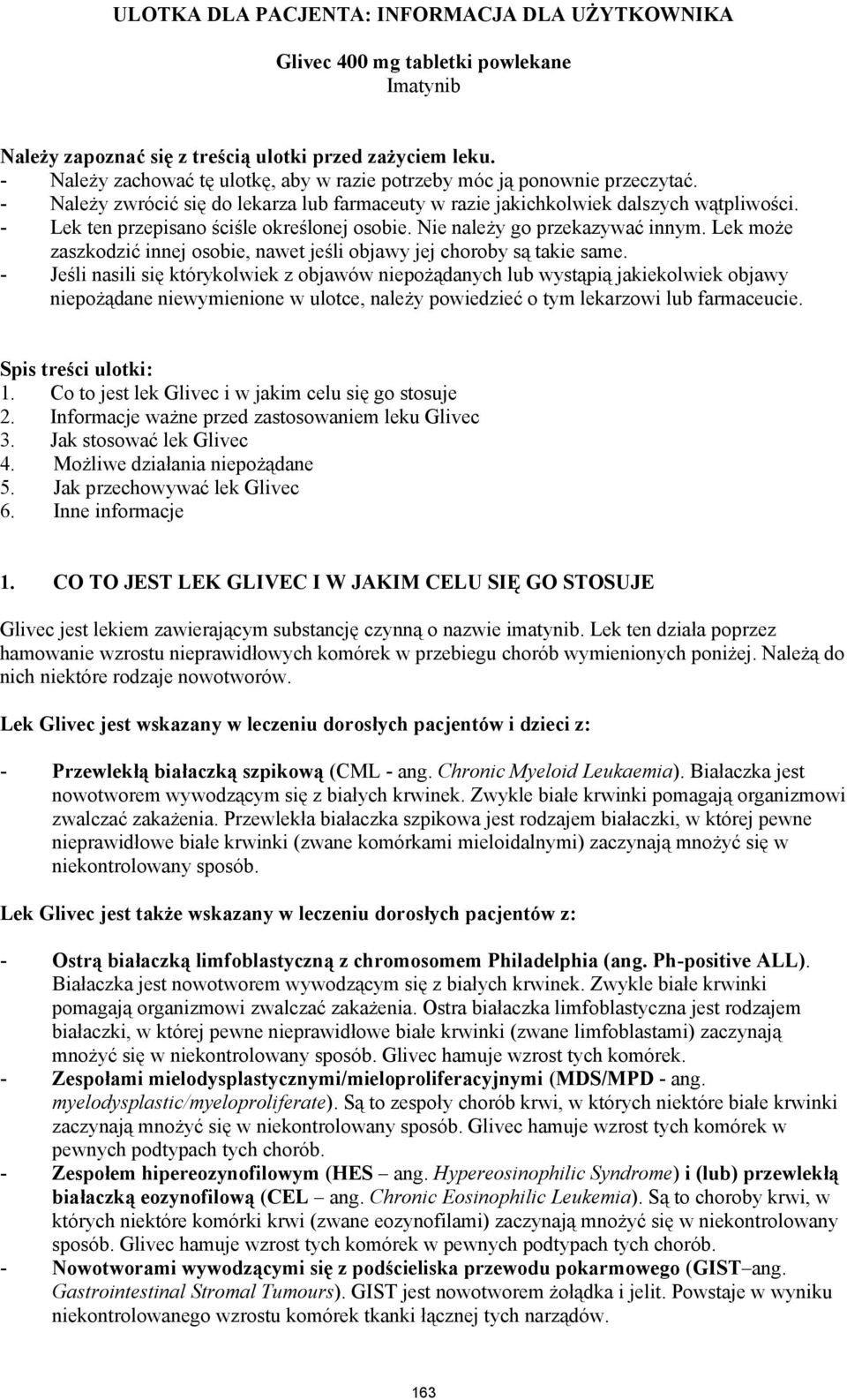 - Lek ten przepisano ściśle określonej osobie. Nie należy go przekazywać innym. Lek może zaszkodzić innej osobie, nawet jeśli objawy jej choroby są takie same.