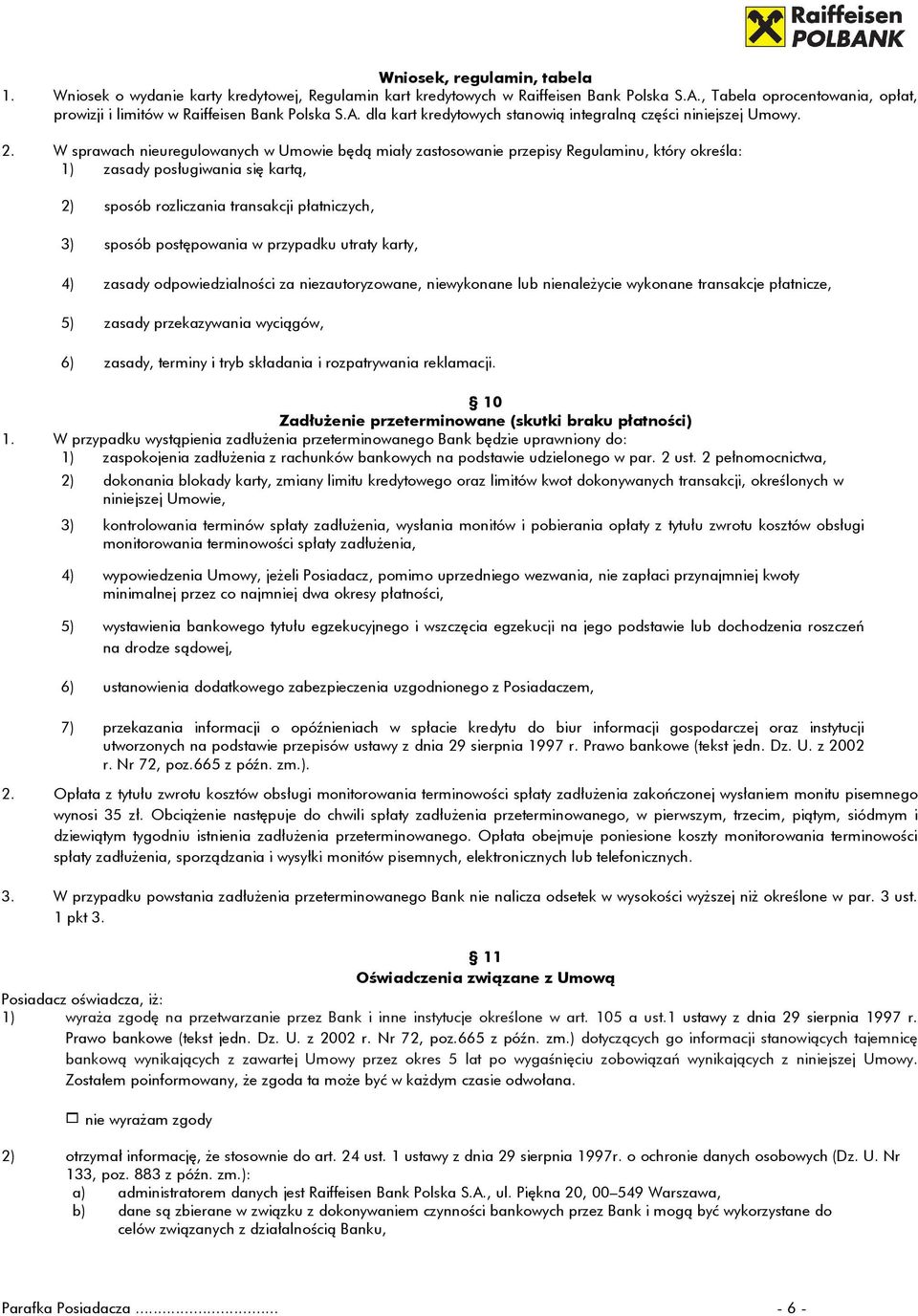 W sprawach nieuregulowanych w Umowie będą miały zastosowanie przepisy Regulaminu, który określa: 1) zasady posługiwania się kartą, 2) sposób rozliczania transakcji płatniczych, 3) sposób postępowania