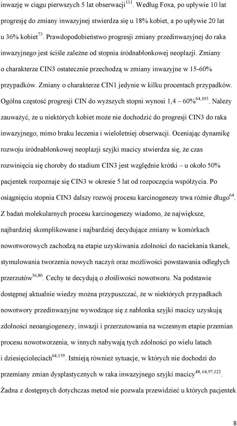 Zmiany o charakterze CIN3 ostatecznie przechodzą w zmiany inwazyjne w 15-60% przypadków. Zmiany o charakterze CIN1 jedynie w kilku procentach przypadków.