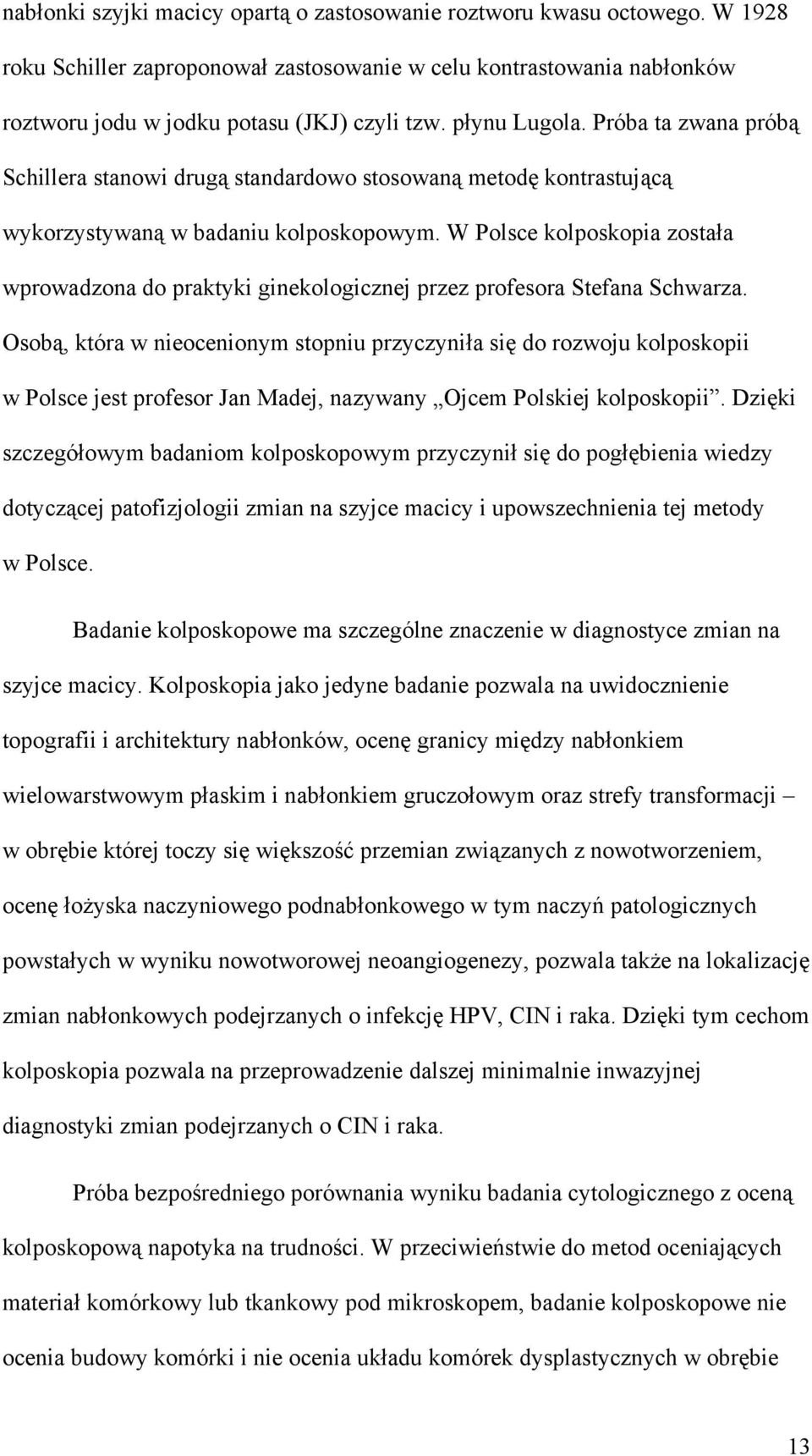 W Polsce kolposkopia została wprowadzona do praktyki ginekologicznej przez profesora Stefana Schwarza.