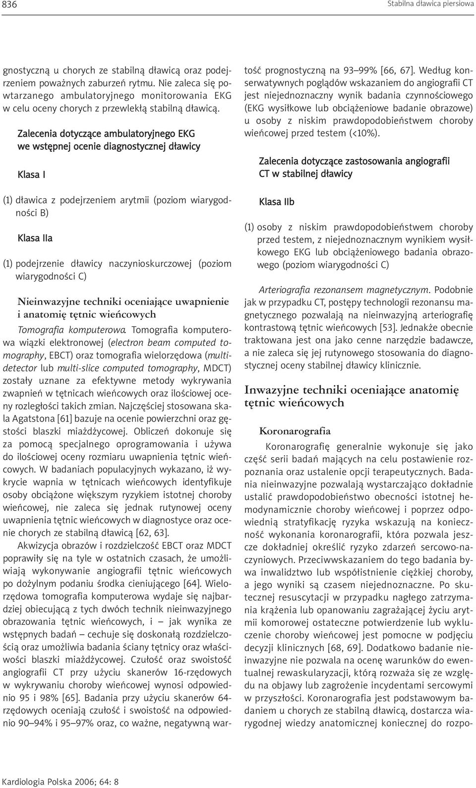 Zalecenia dotyczące ambulatoryjnego EKG we wstępnej ocenie diagnostycznej dławicy Klasa I (1) dławica z podejrzeniem arytmii (poziom wiarygodności B) Klasa IIa (1) podejrzenie dławicy