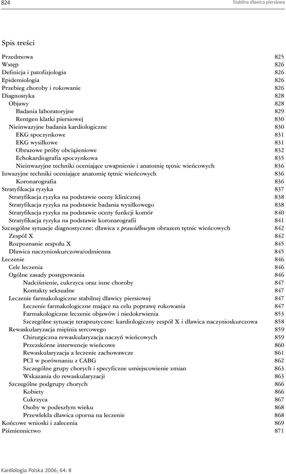 oceniające uwapnienie i anatomię tętnic wieńcowych 836 Inwazyjne techniki oceniające anatomię tętnic wieńcowych 836 Koronarografia 836 Stratyfikacja ryzyka 837 Stratyfikacja ryzyka na podstawie oceny