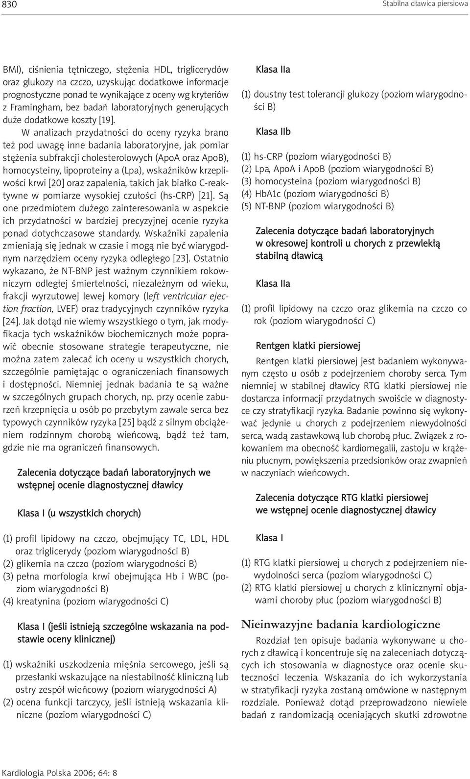 W analizach przydatności do oceny ryzyka brano też pod uwagę inne badania laboratoryjne, jak pomiar stężenia subfrakcji cholesterolowych (ApoA oraz ApoB), homocysteiny, lipoproteiny a (Lpa),