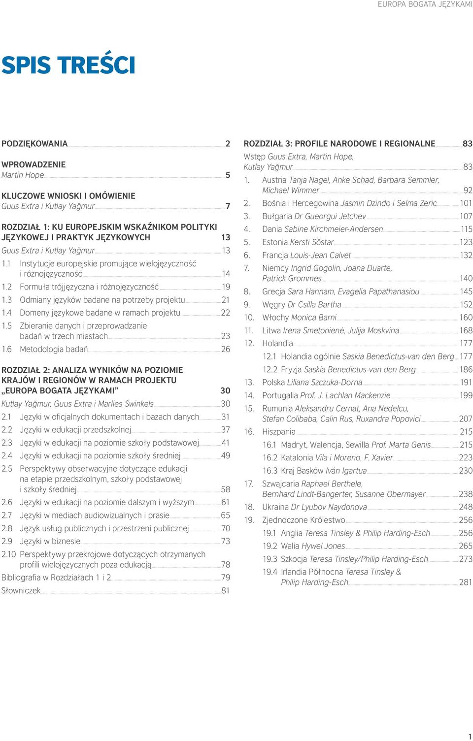 2 Formuła trójjęzyczna i różnojęzyczność...19 1.3 Odmiany języków badane na potrzeby projektu...21 1.4 Domeny językowe badane w ramach projektu...22 1.