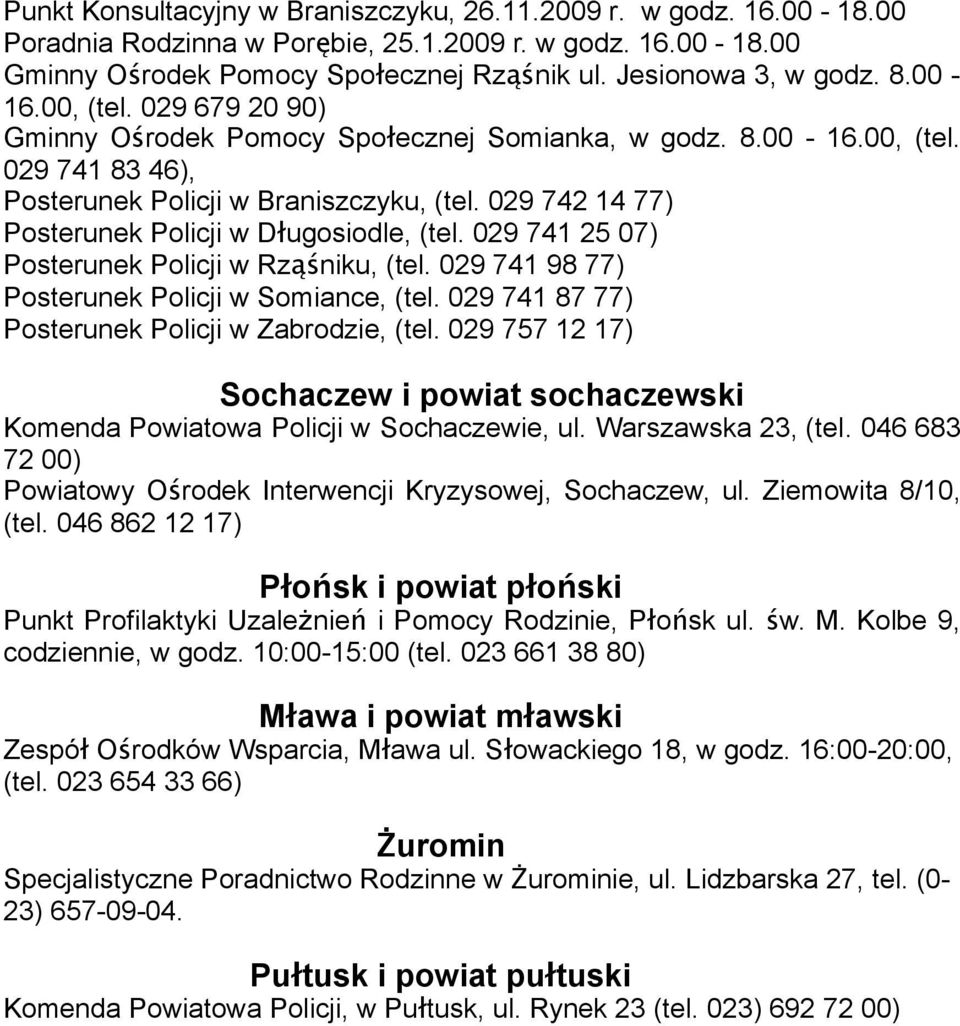 029 741 25 07) Posterunek Policji w Rząś niku, (tel. 029 741 98 77) Posterunek Policji w Somiance, (tel. 029 741 87 77) Posterunek Policji w Zabrodzie, (tel.