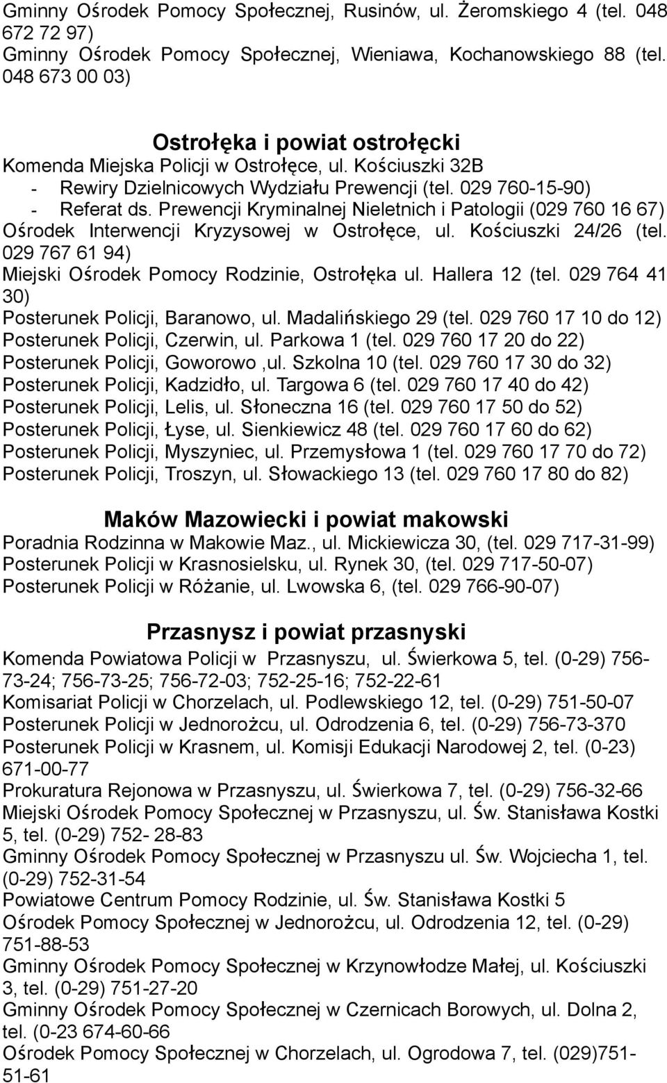 Prewencji Kryminalnej Nieletnich i Patologii (029 760 16 67) Ośrodek Interwencji Kryzysowej w Ostrołęce, ul. Koś ciuszki 24/26 (tel. 029 767 61 94) Miejski Ośrodek Pomocy Rodzinie, Ostrołę ka ul.