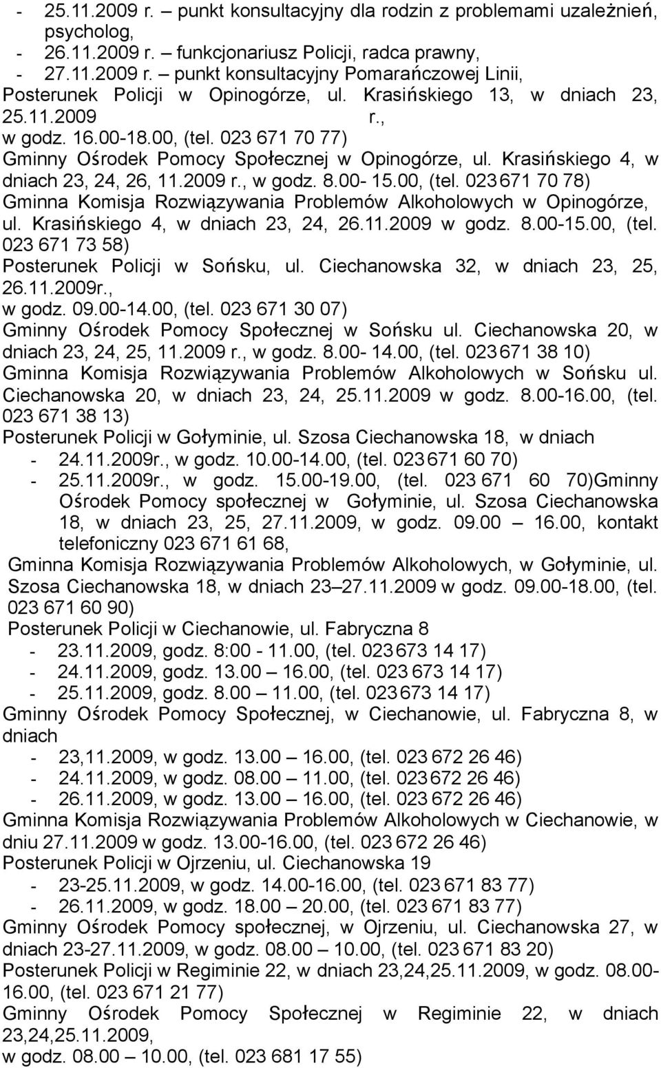 Krasiń skiego 4, w dniach 23, 24, 26.11.2009 w godz. 8.00-15.00, (tel. 023 671 73 58) Posterunek Policji w Soń sku, ul. Ciechanowska 32, w dniach 23, 25, 26.11.2009r., w godz. 09.00-14.00, (tel. 023 671 30 07) ecznej w Soń sku ul.