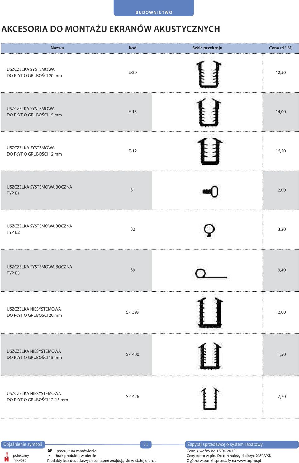 SYSTEMOWA BOCZNA TYP B3 B3 3,40 USZCZELKA NIESYSTEMOWA DO PŁYT O GRUBOŚCI 20 mm S-1399 12,00 USZCZELKA NIESYSTEMOWA DO PŁYT O GRUBOŚCI 15 mm S-1400 11,50 USZCZELKA NIESYSTEMOWA DO PŁYT