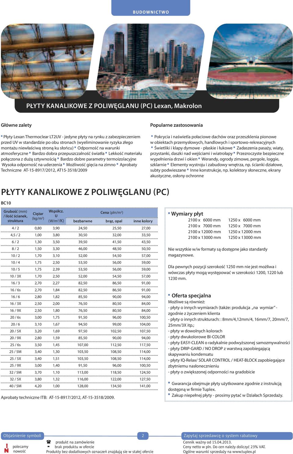 Lekkość materiału materiału połą- połączona z dużą z dużą sztywnością sztywnością Bardzo Bardzo dobre dobre parametry parametry termoizolacyjne termoizolacyjne Wysoka Wysoka odporność na na uderzenia