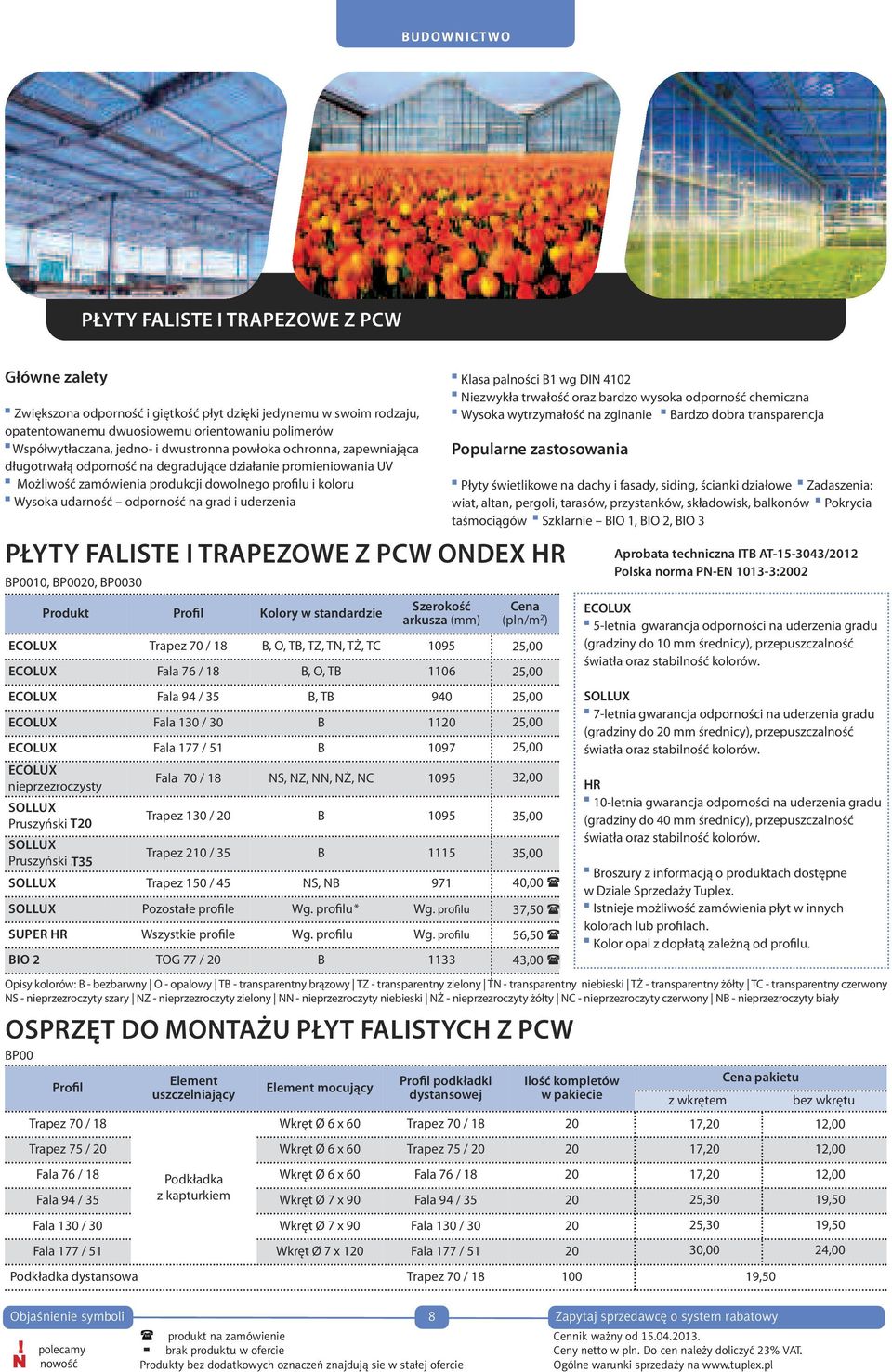 na grad i uderzenia PŁYTY FALISTE I TRAPEZOWE Z PCW ONDEX HR BP0010, BP0020, BP0030 Produkt Profil Kolory w standardzie Szerokość arkusza Cena (pln/m 2 ) ECOLUX Trapez 70 / 18 B, O, TB, TZ, TN, TŻ,